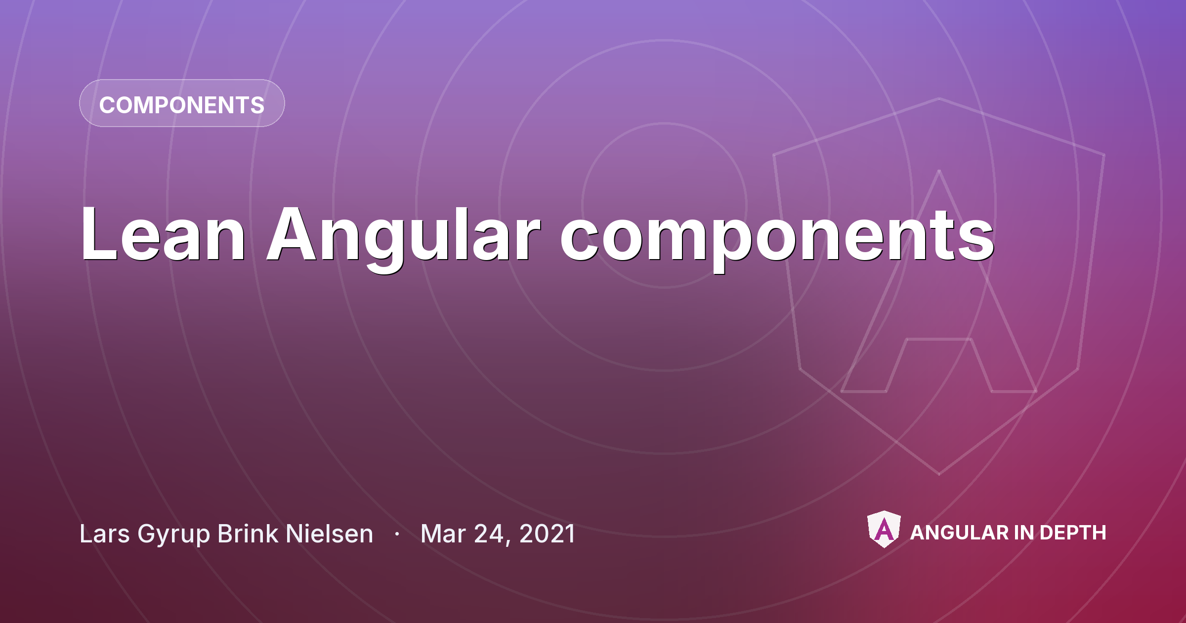 Lean Angular components — Components article by Lars Gyrup Brink Nielsen on Angular In Depth