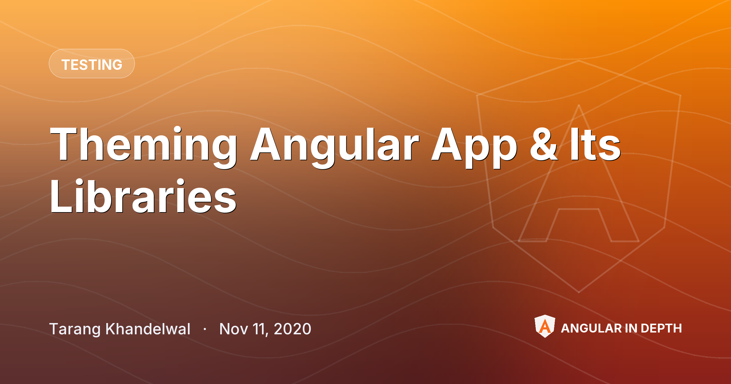 Theming Angular App & Its Libraries — Testing article by Tarang Khandelwal on Angular In Depth