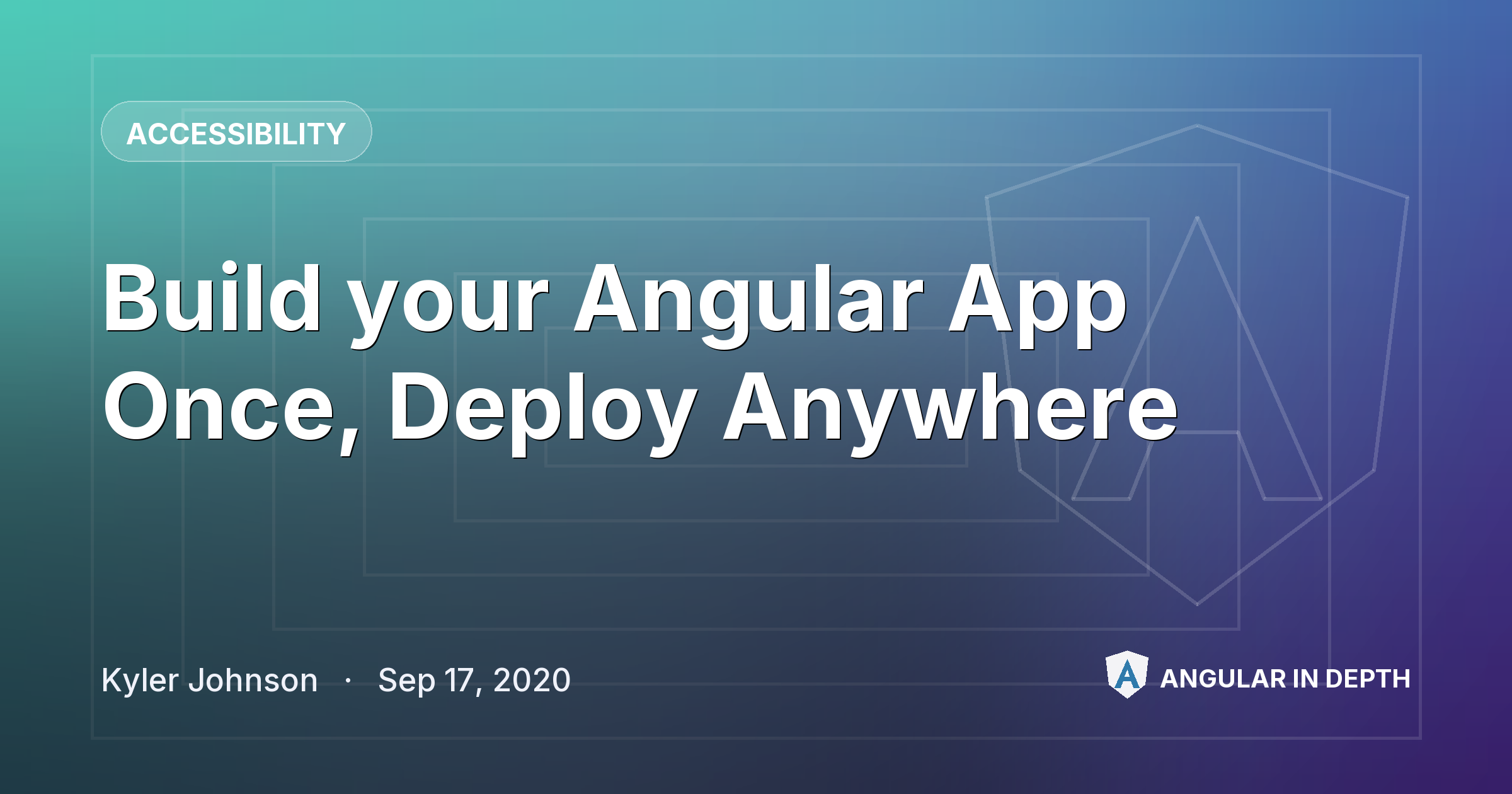 Build your Angular App Once, Deploy Anywhere — Accessibility article by Kyler Johnson on Angular In Depth