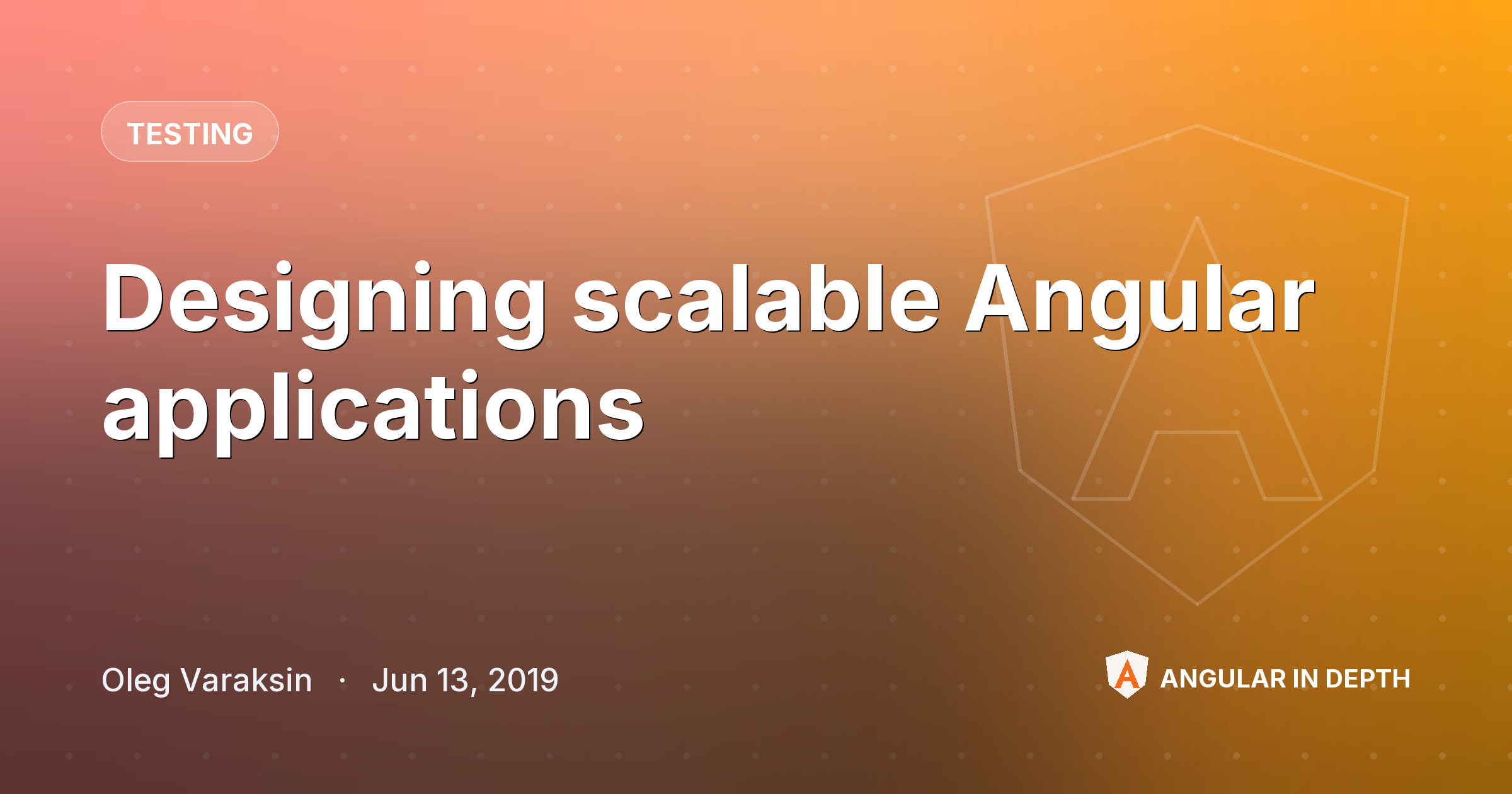 Designing scalable Angular applications — Testing article by Oleg Varaksin on Angular In Depth