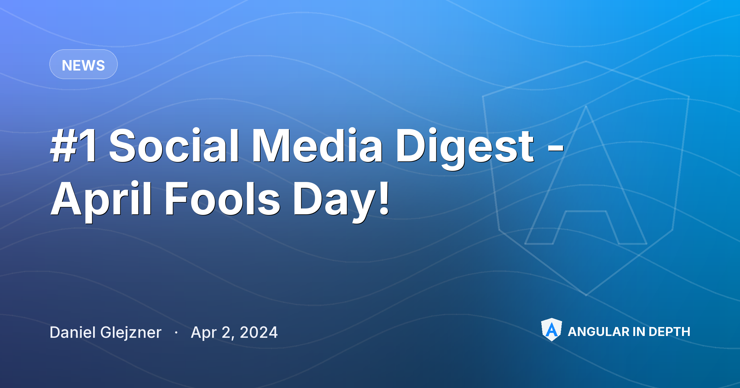 #1 Social Media Digest - April Fools Day! — News article by Daniel Glejzner on Angular In Depth