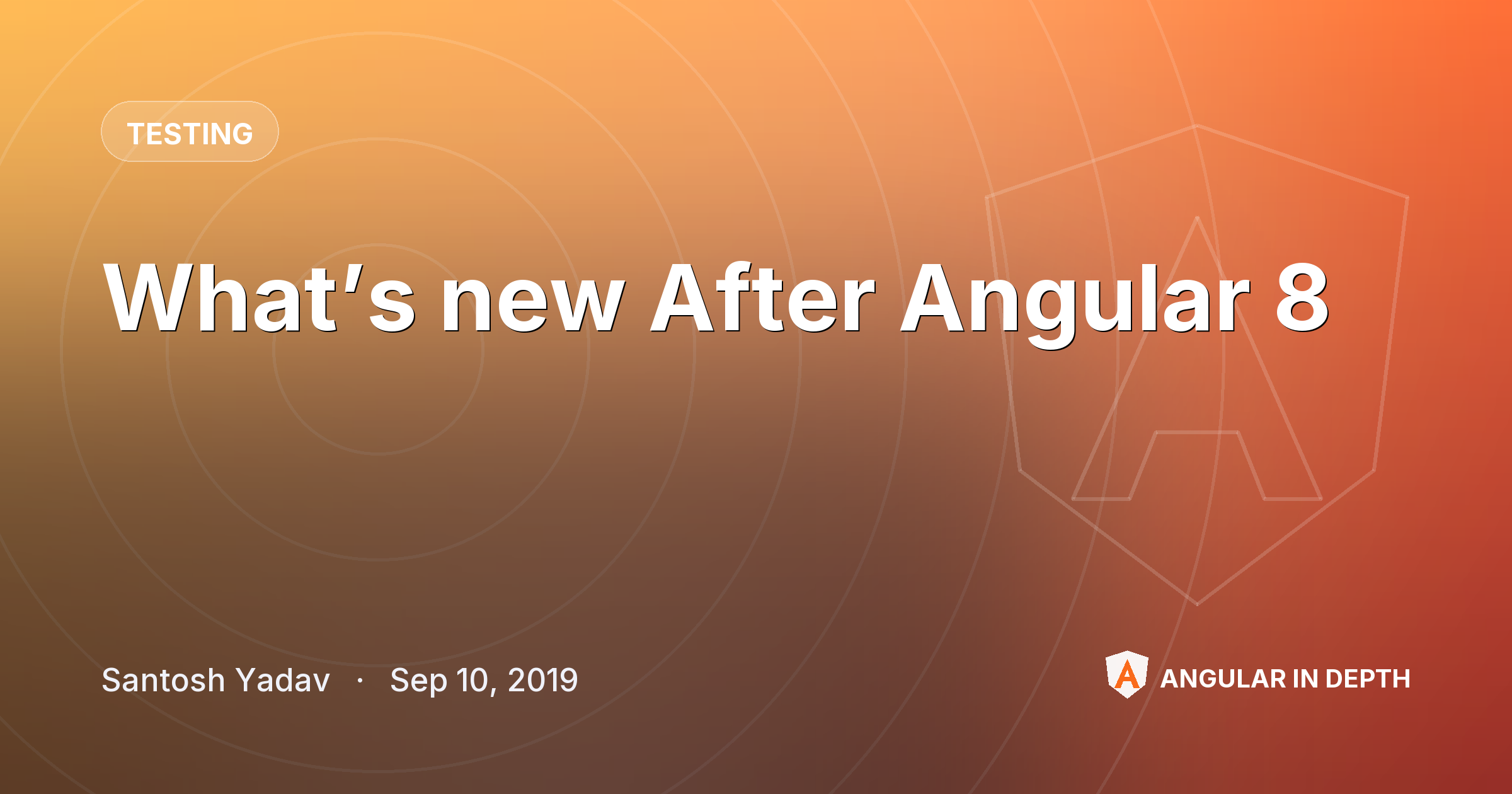 What’s new After Angular 8 — Testing article by Santosh Yadav on Angular In Depth