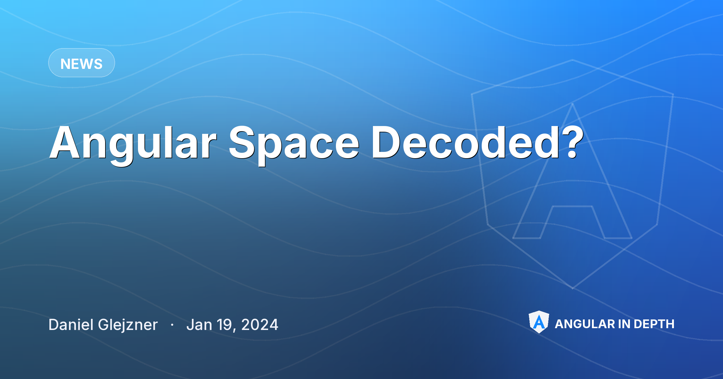 Angular Space Decoded? — News article by Daniel Glejzner on Angular In Depth