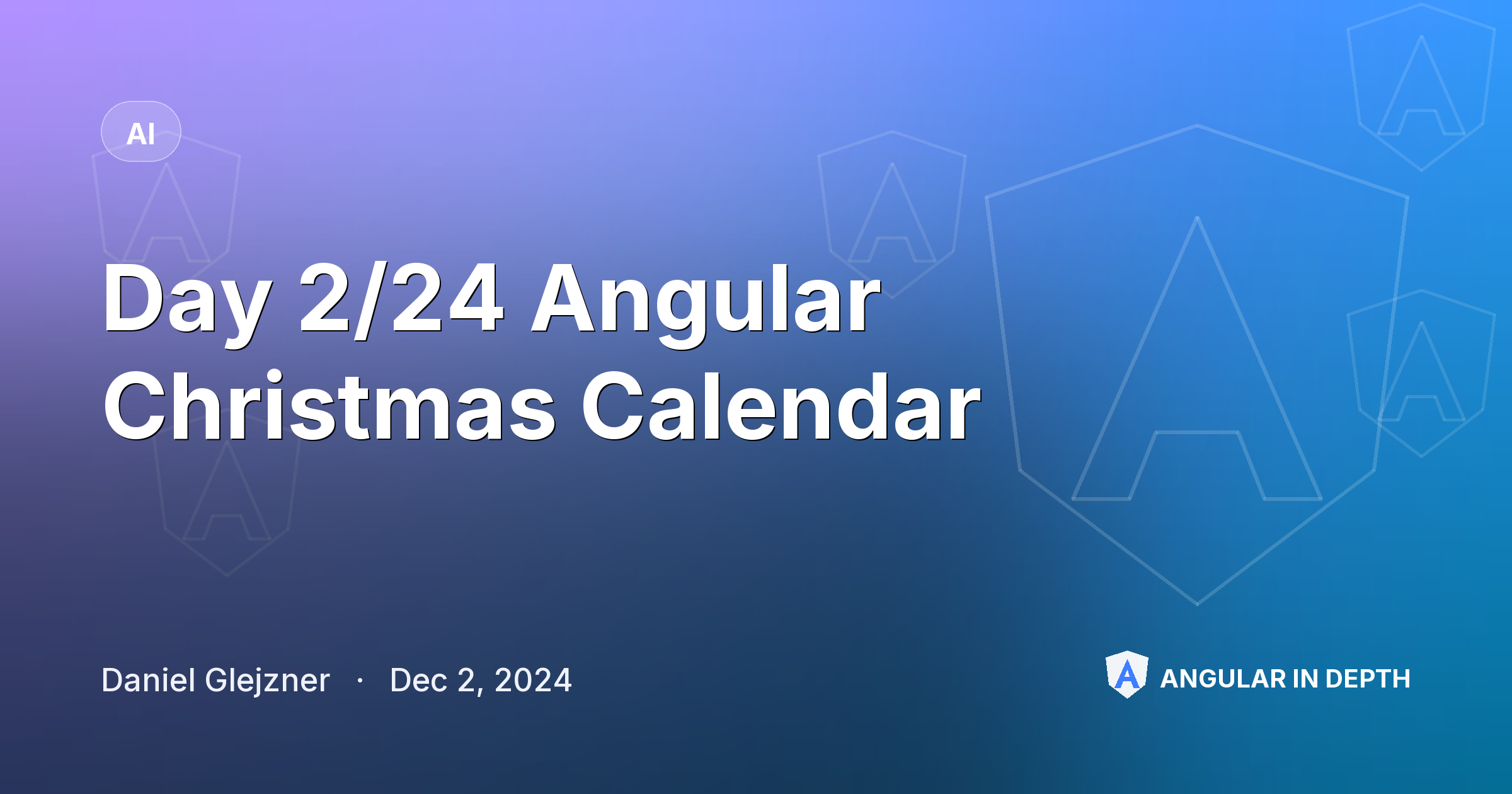 Day 2/24 Angular Christmas Calendar — AI article by Daniel Glejzner on Angular In Depth