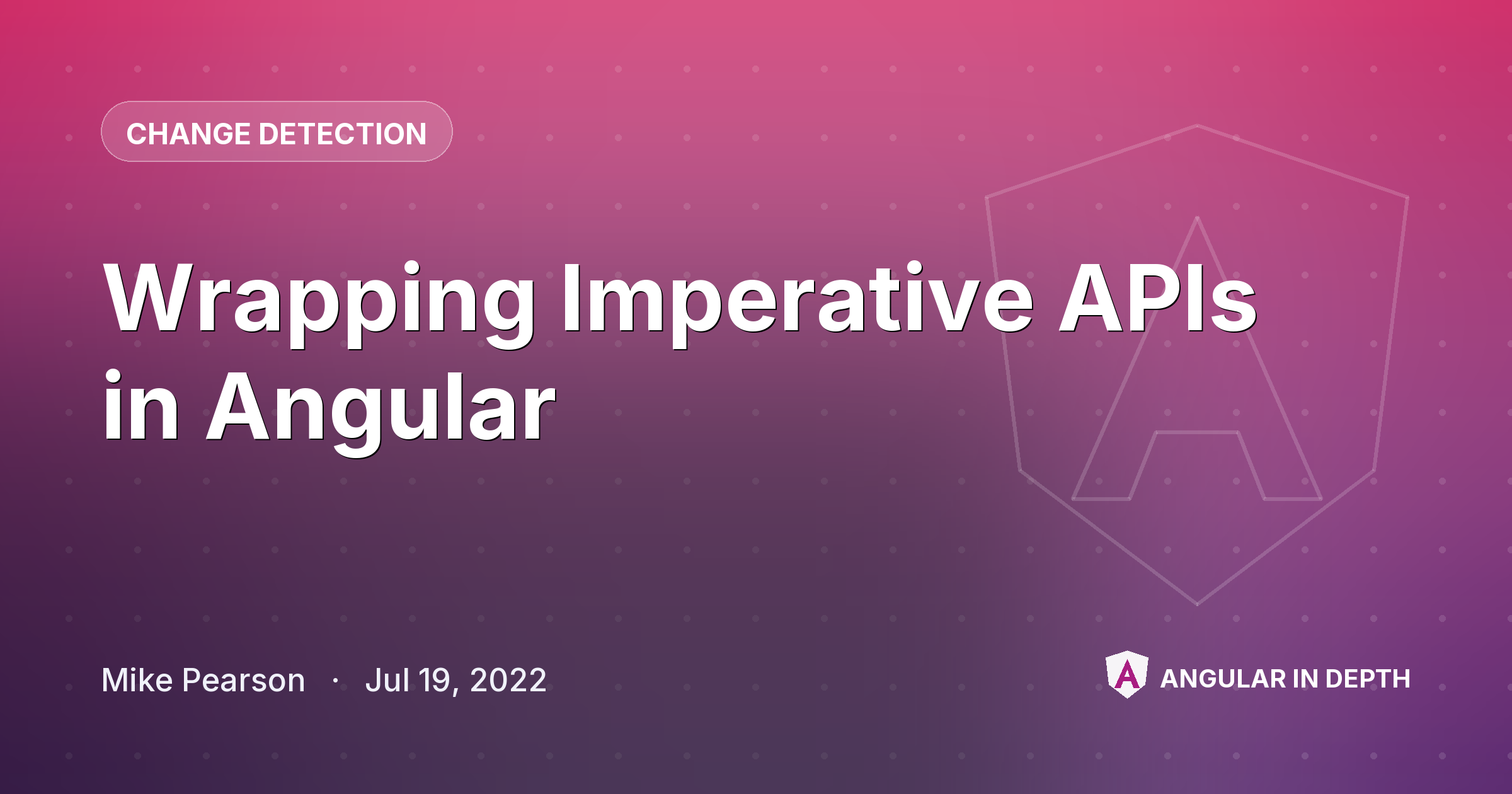 Wrapping Imperative APIs in Angular Wrapping Imperative APIs in Angular — Change Detection article by Mike Pearson on Angular In Depth