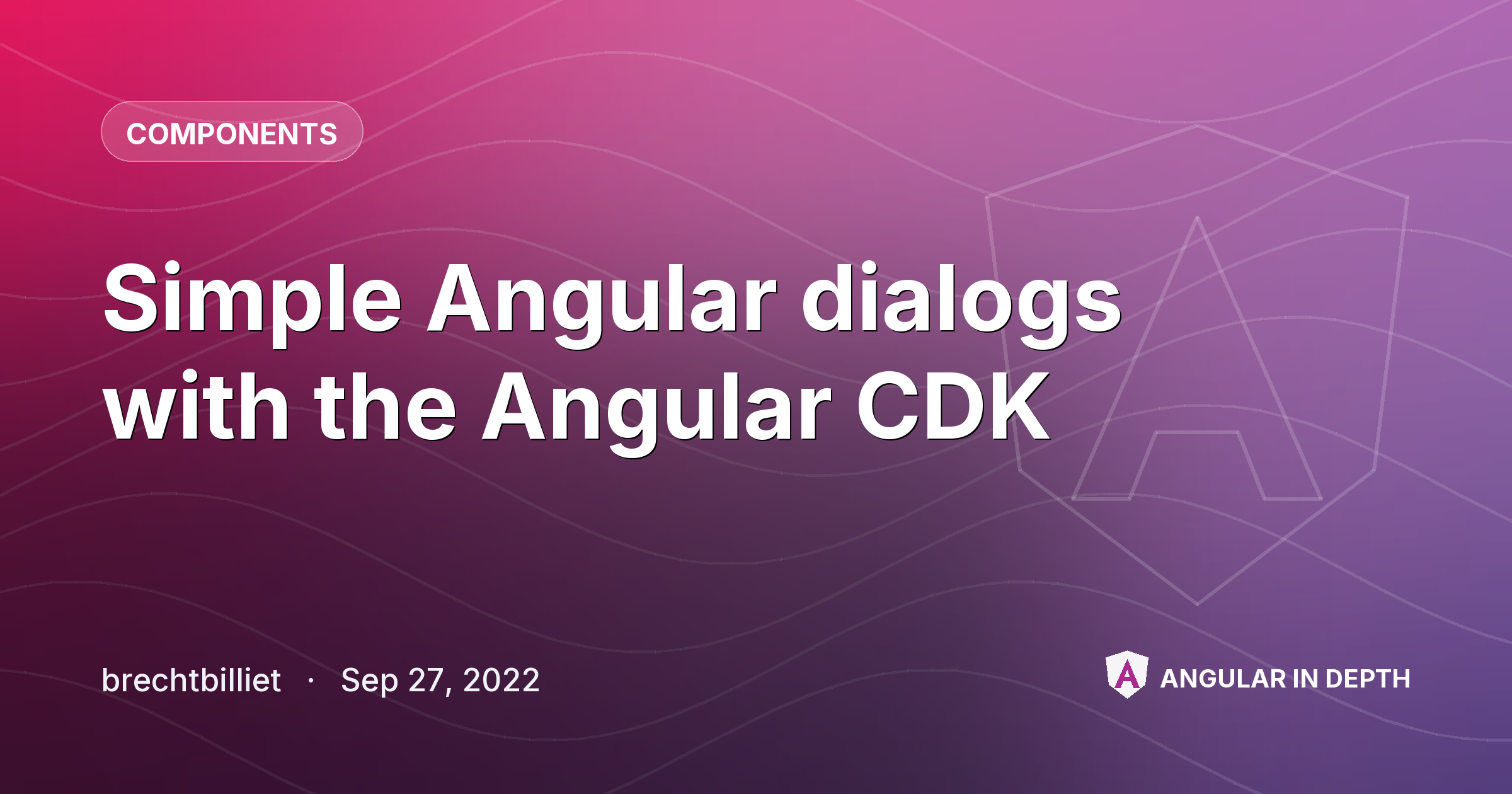 Simple Angular dialogs with the Angular CDK — Components article by brechtbilliet on Angular In Depth