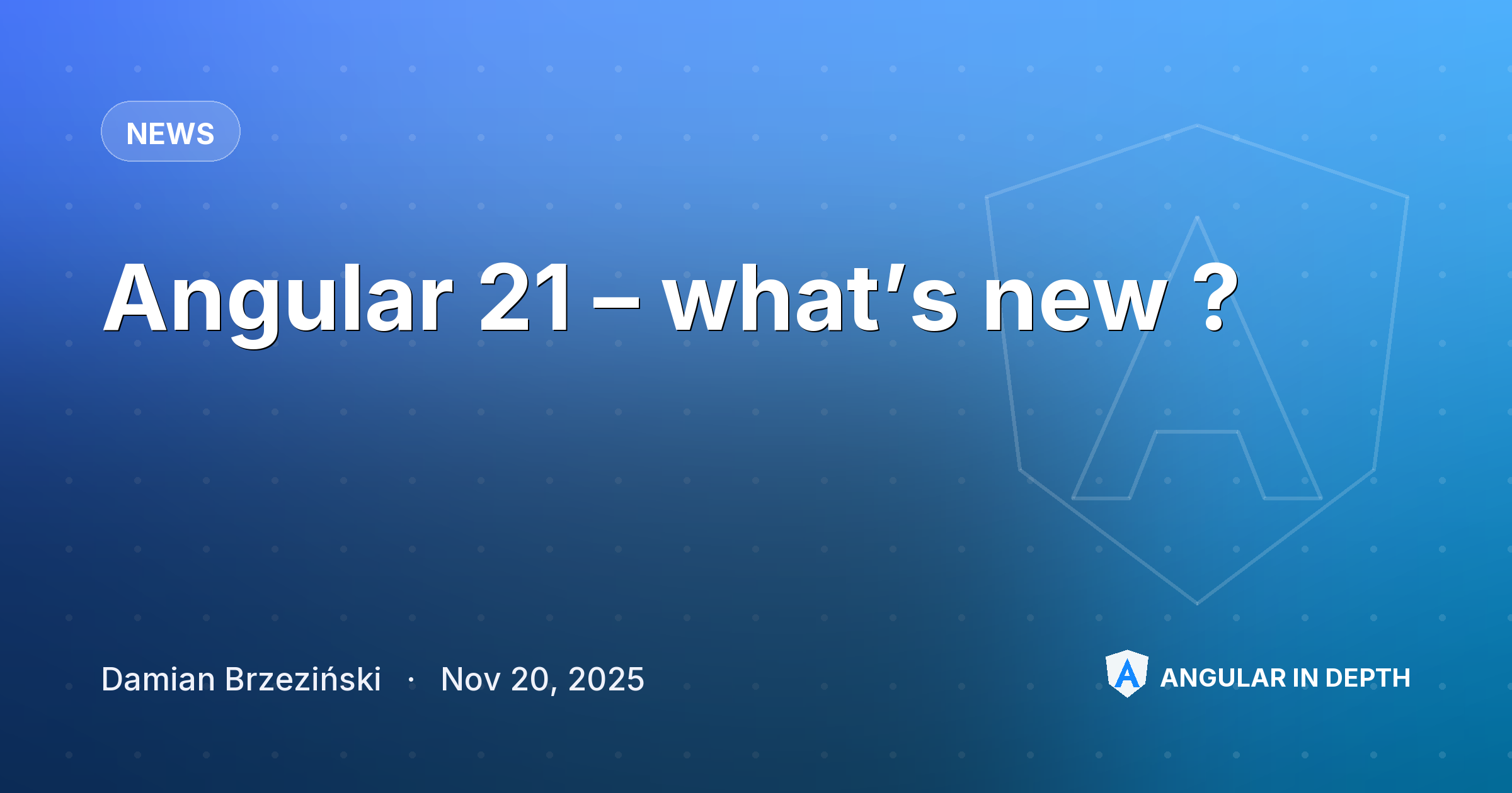 Angular 21 – what’s new ? — News article by Damian Brzeziński on Angular In Depth