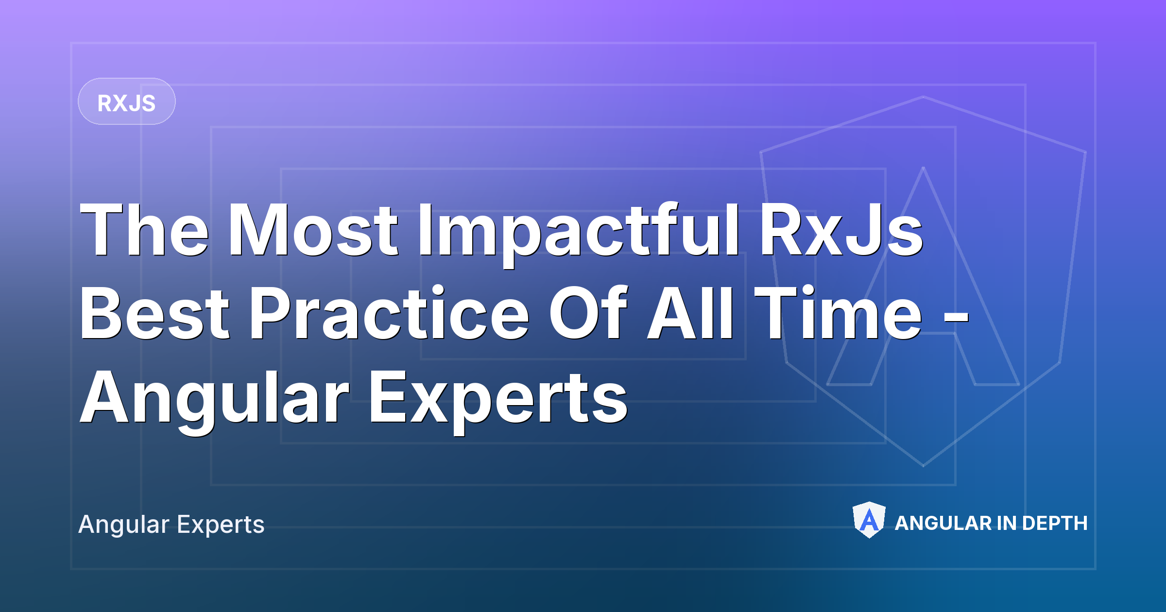 The Most Impactful RxJs Best Practice Of All Time - Angular Experts — RxJS article by Angular Experts on Angular In Depth