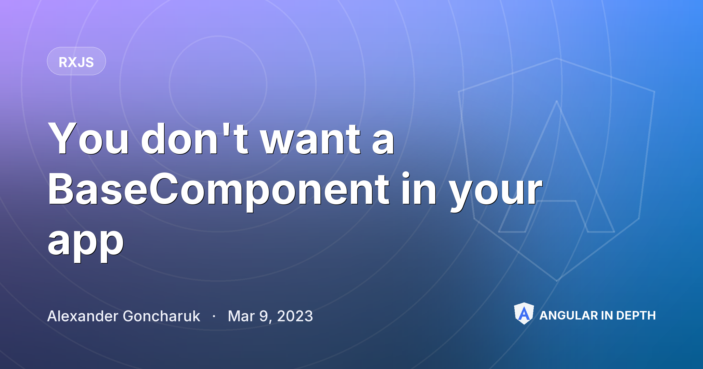 You don't want a BaseComponent in your app You don't want a BaseComponent in your app — RxJS article by Alexander Goncharuk on Angular In Depth