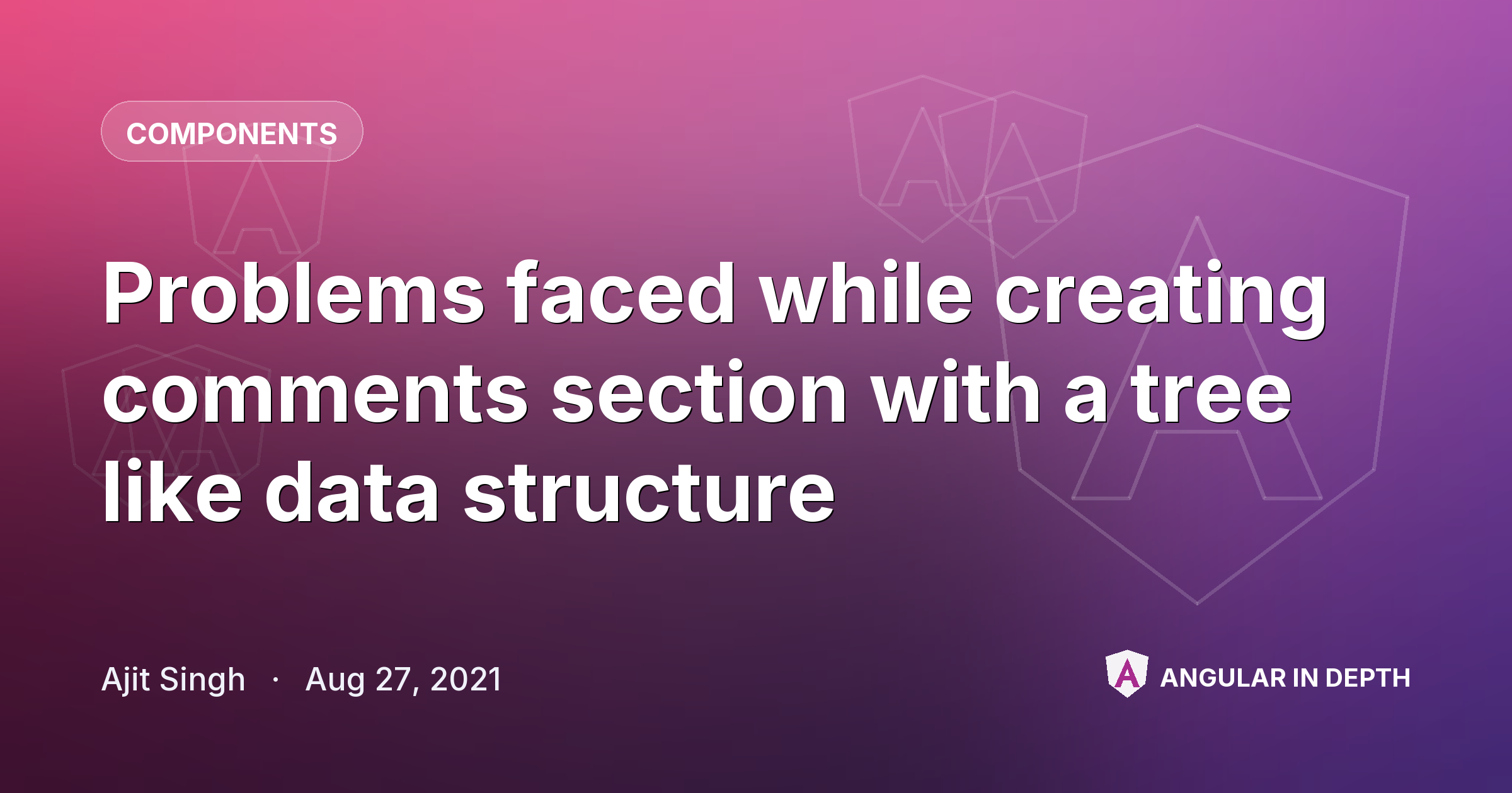 Problems faced while creating comments section with a tree like data structure — Components article by Ajit Singh on Angular In Depth