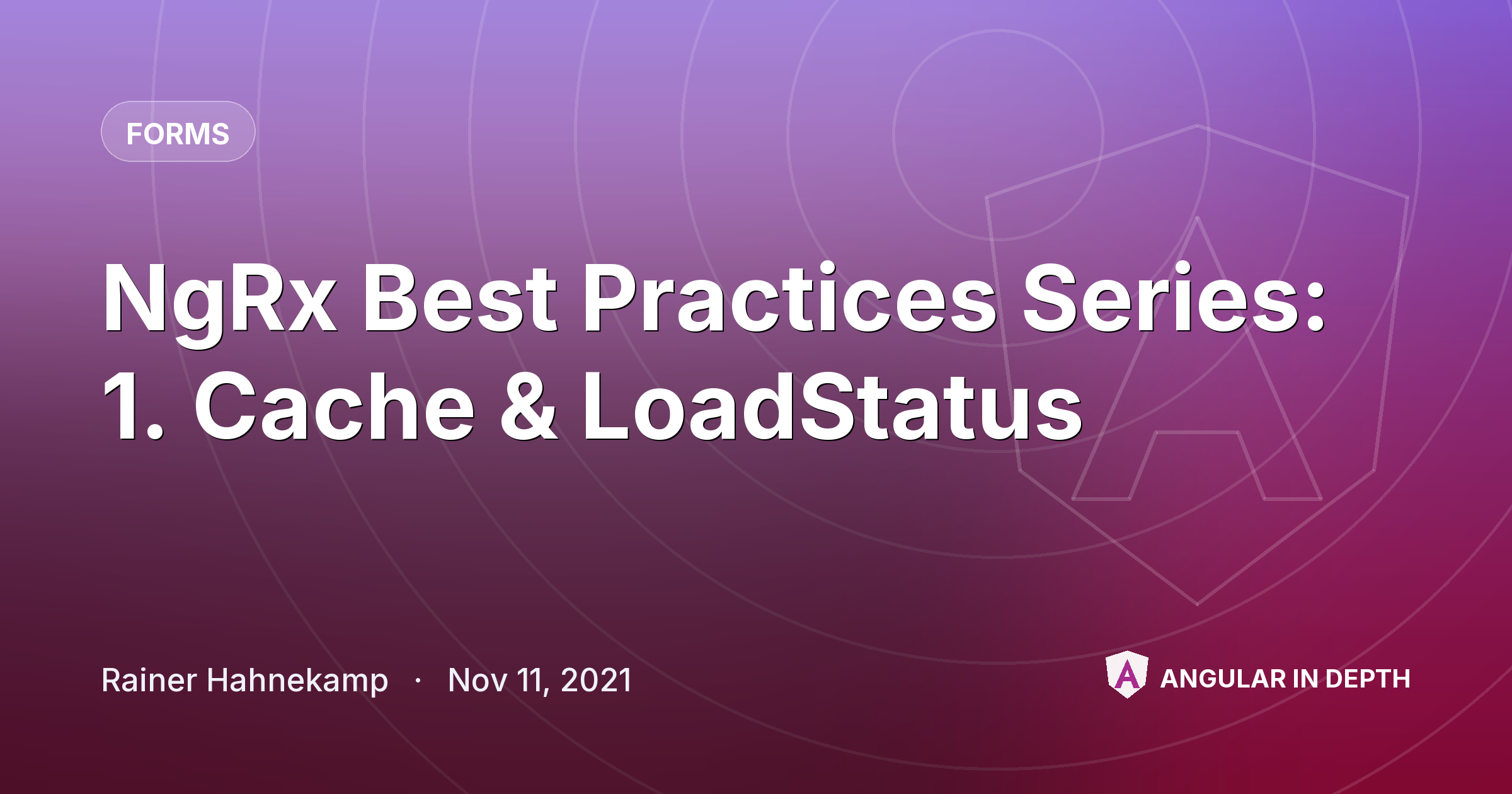 NgRx Best Practices Series: 1. Cache & LoadStatus — Forms article by Rainer Hahnekamp on Angular In Depth