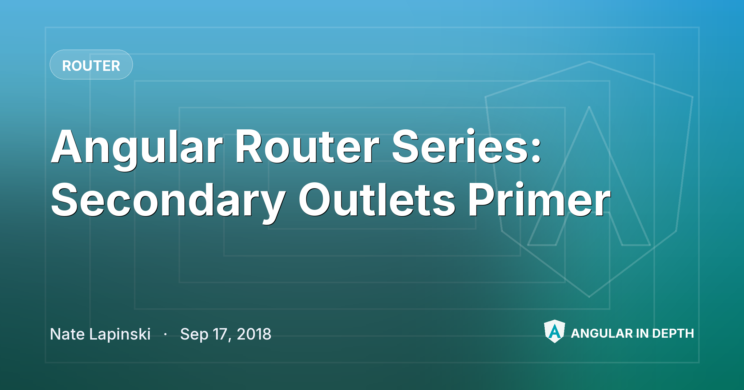 Angular Router Series: Secondary Outlets Primer — Router article by Nate Lapinski on Angular In Depth