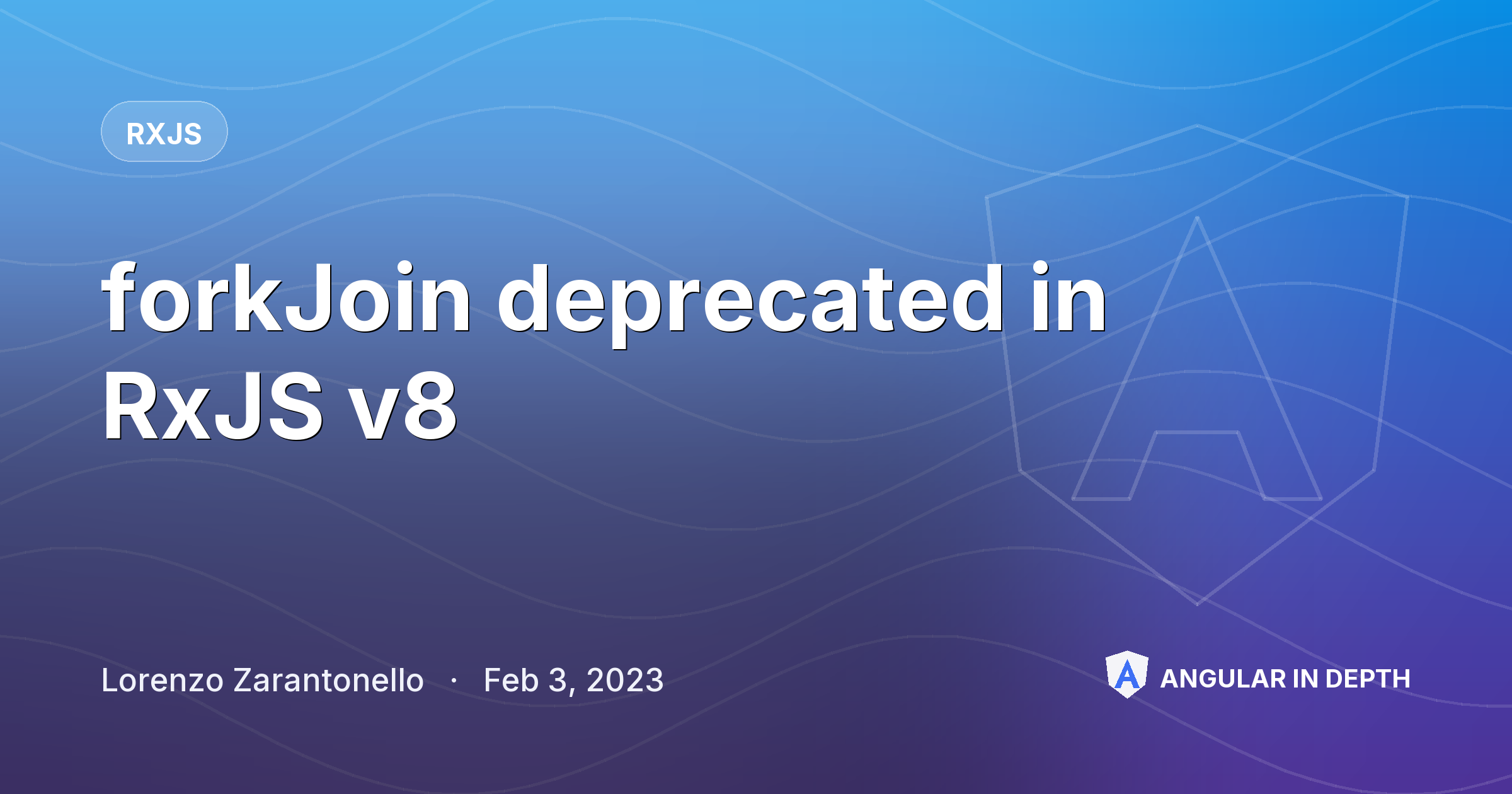 forkJoin deprecated in RxJS v8 forkJoin deprecated in RxJS v8 — RxJS article by Lorenzo Zarantonello on Angular In Depth