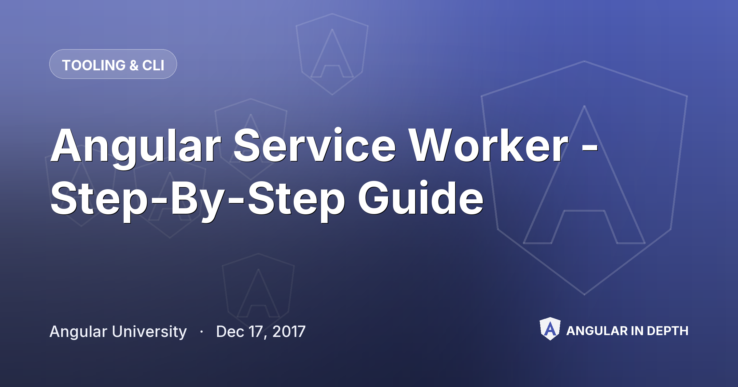 Angular Service Worker - Step-By-Step Guide — Tooling & CLI article by Angular University on Angular In Depth