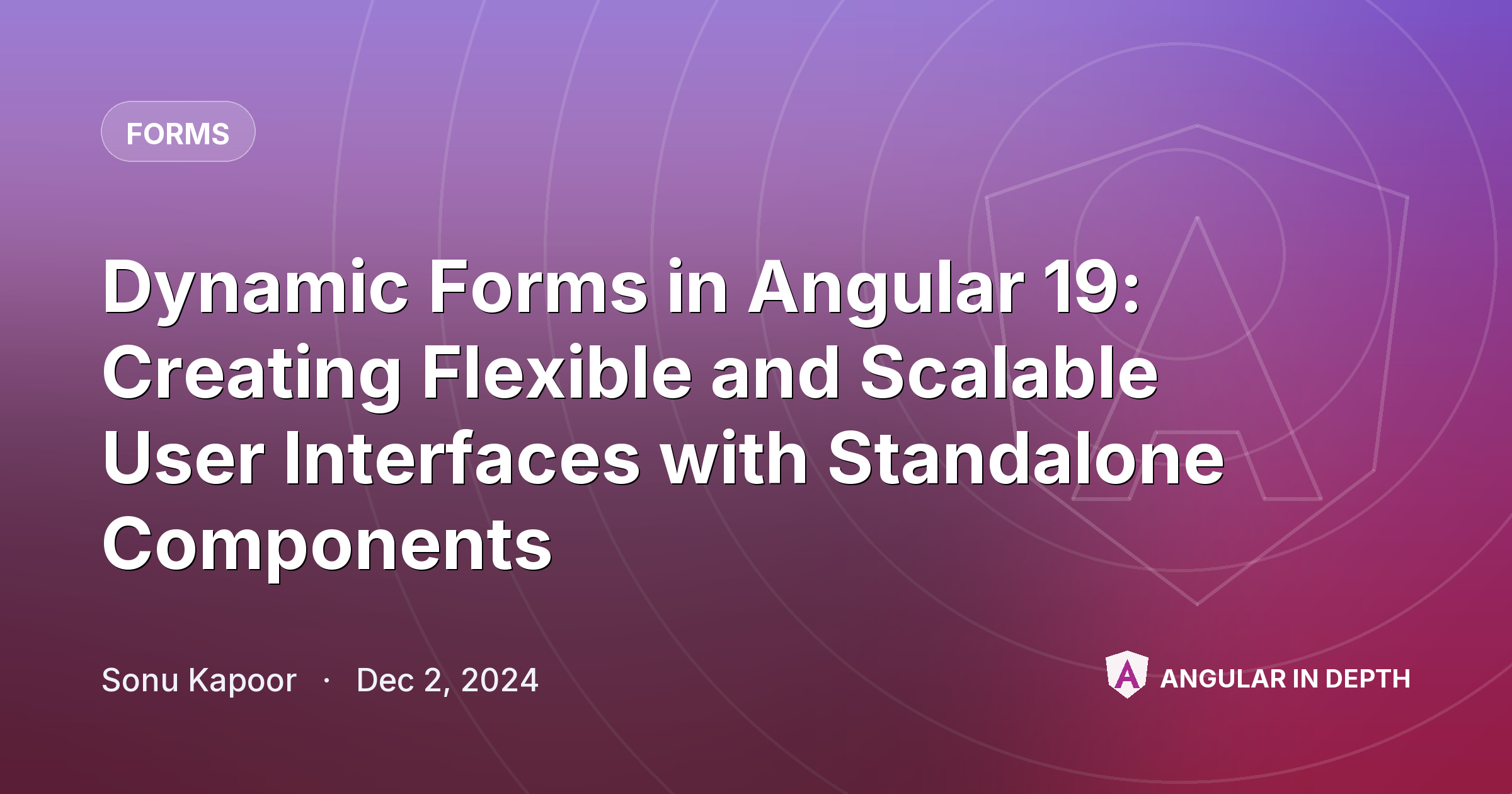 Dynamic Forms in Angular 19: Creating Flexible and Scalable User Interfaces with Standalone Components — Forms article by Sonu Kapoor on Angular In Depth