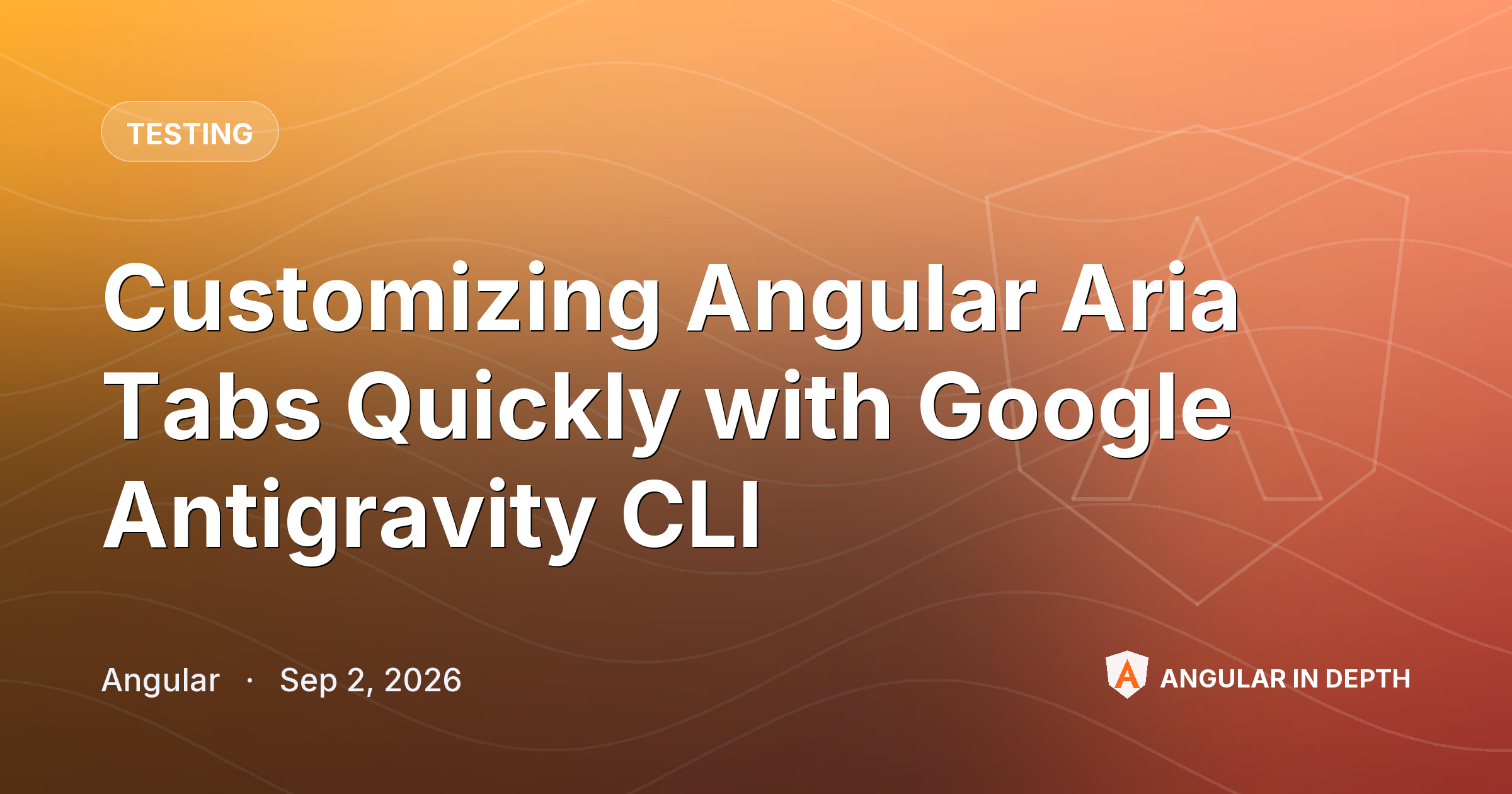 Customizing Angular Aria Tabs Quickly with Google Antigravity CLI Customizing Angular Aria Tabs Quickly with Google Antigravity CLI — Testing article by Angular on Angular In Depth
