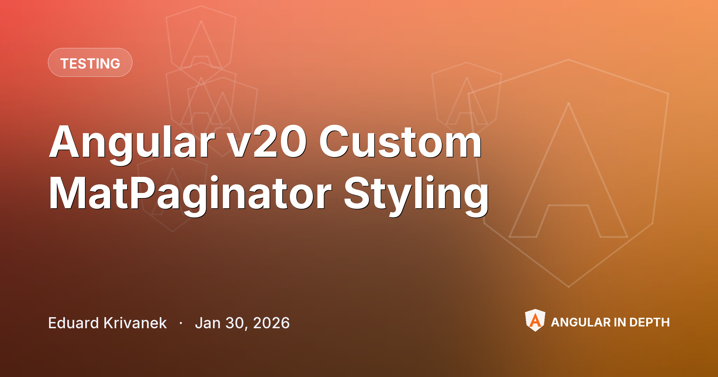 Angular v20 Custom MatPaginator Styling — Testing article by Eduard Krivanek on Angular In Depth