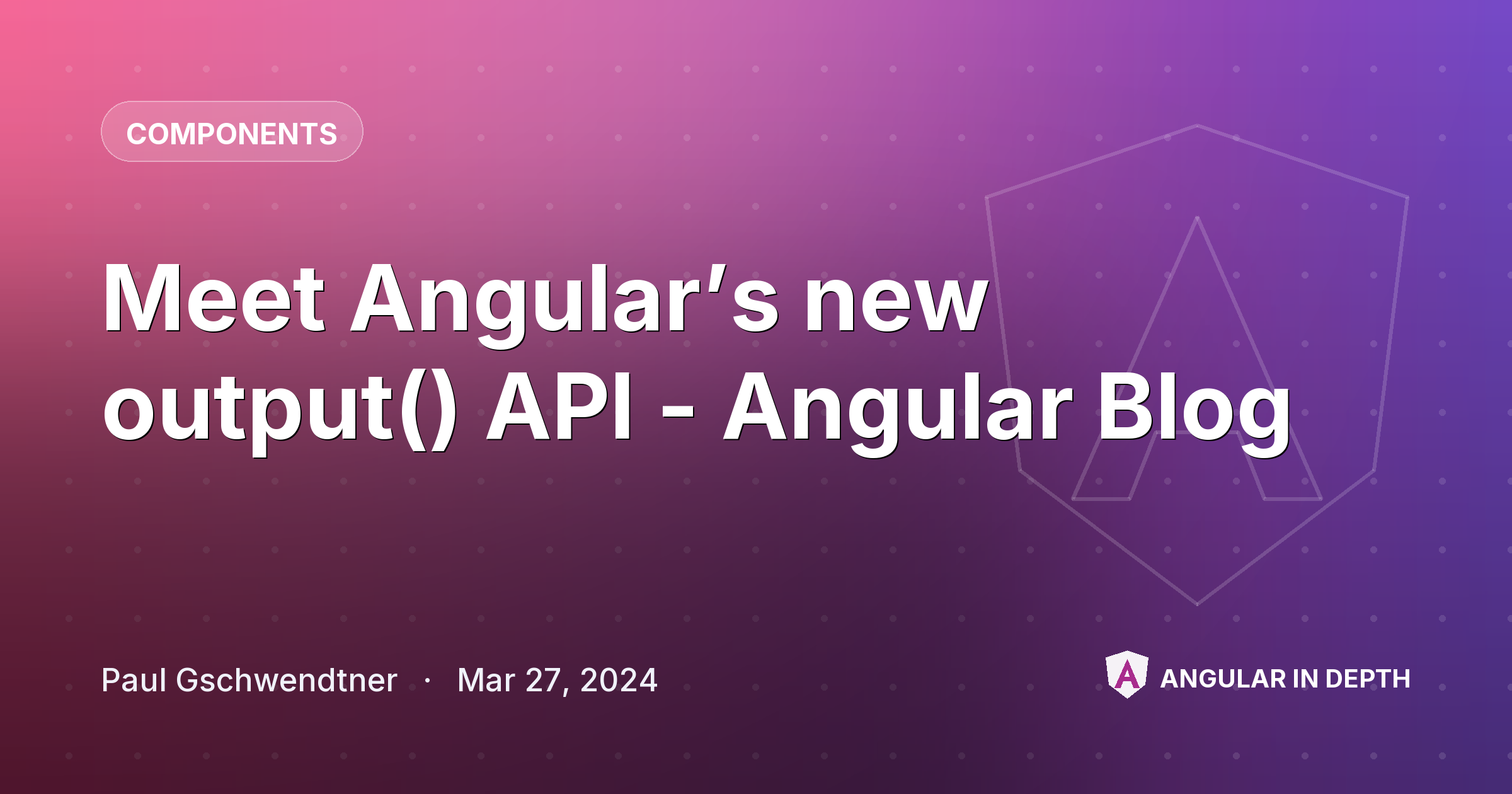 Meet Angular’s new output() API - Angular Blog — Components article by Paul Gschwendtner on Angular In Depth