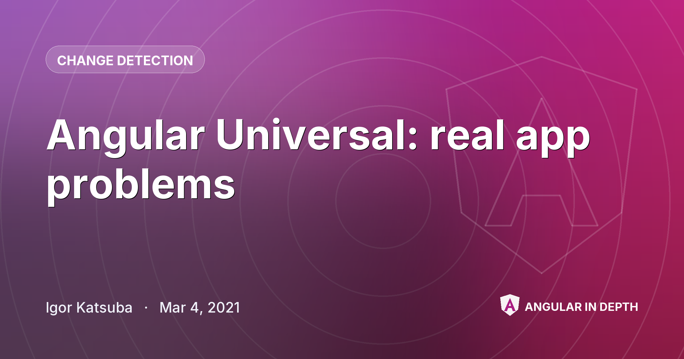 Angular Universal: real app problems — Change Detection article by Igor Katsuba on Angular In Depth