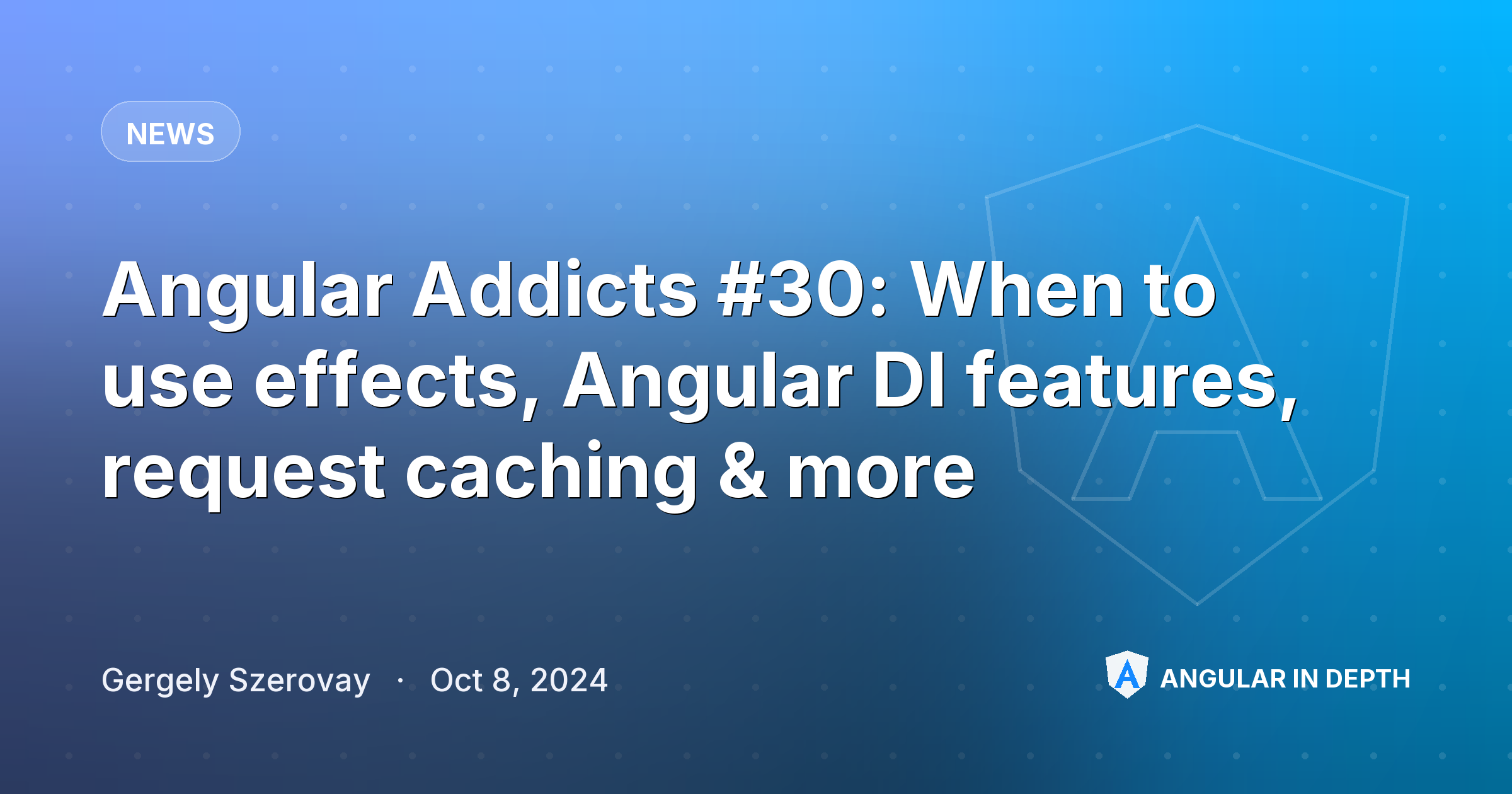 Angular Addicts #30: When to use effects, Angular DI features, request caching & more — News article by Gergely Szerovay on Angular In Depth