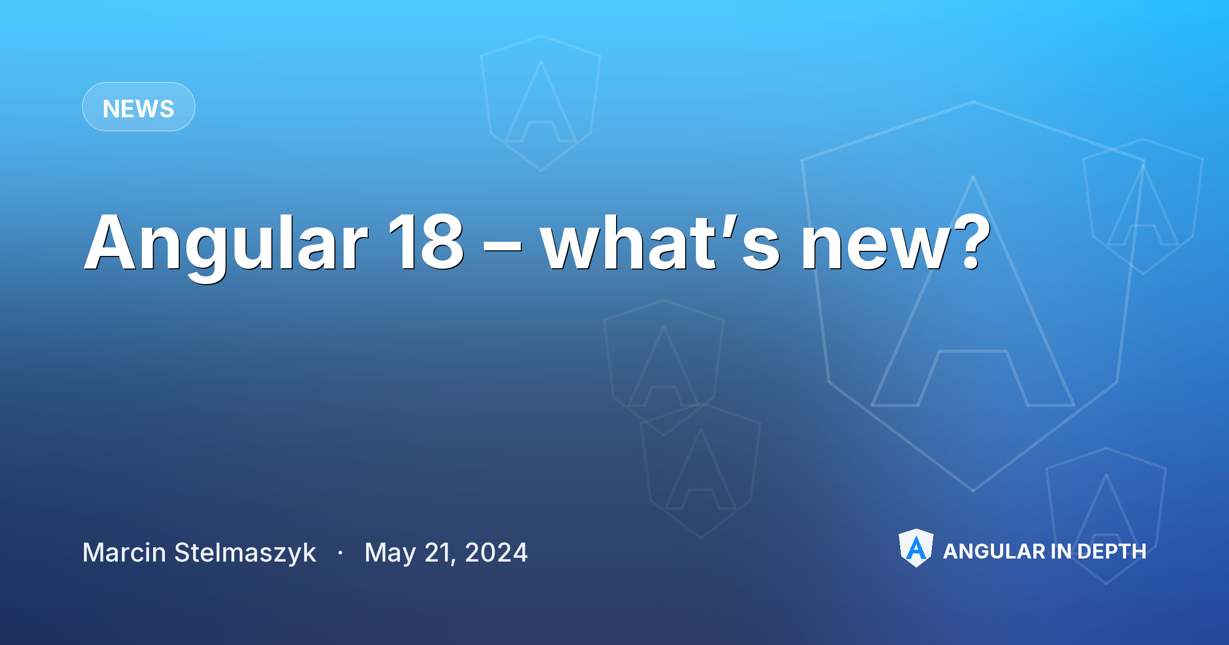 Angular 18 – what’s new? — News article by Marcin Stelmaszyk on Angular In Depth