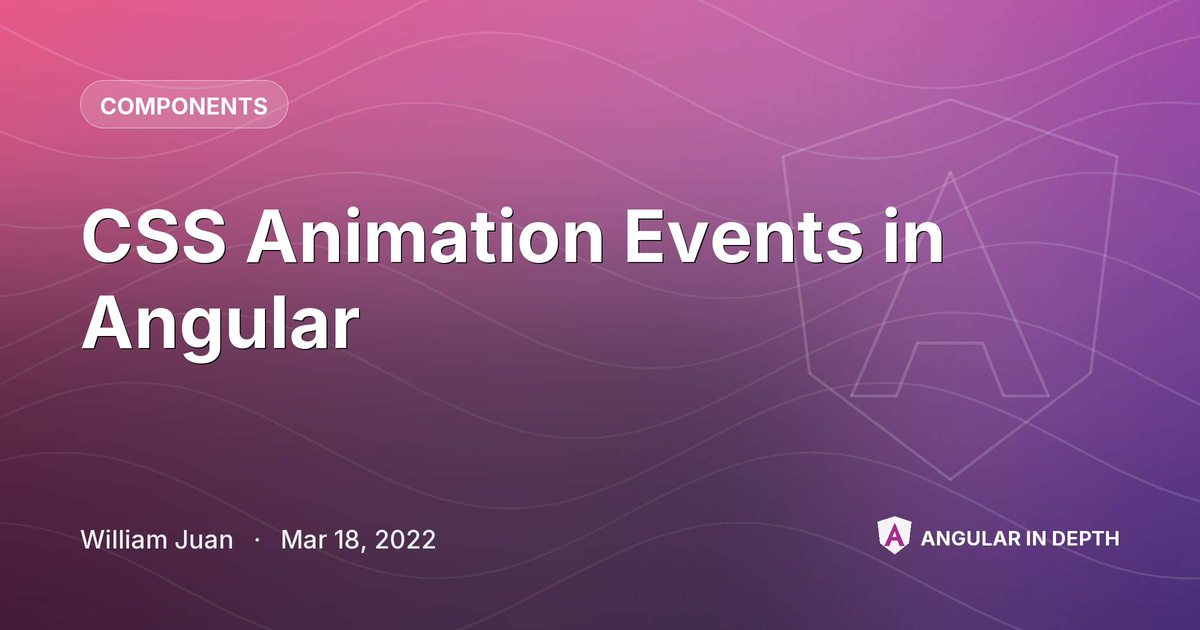 CSS Animation Events in Angular — Components article by William Juan on Angular In Depth