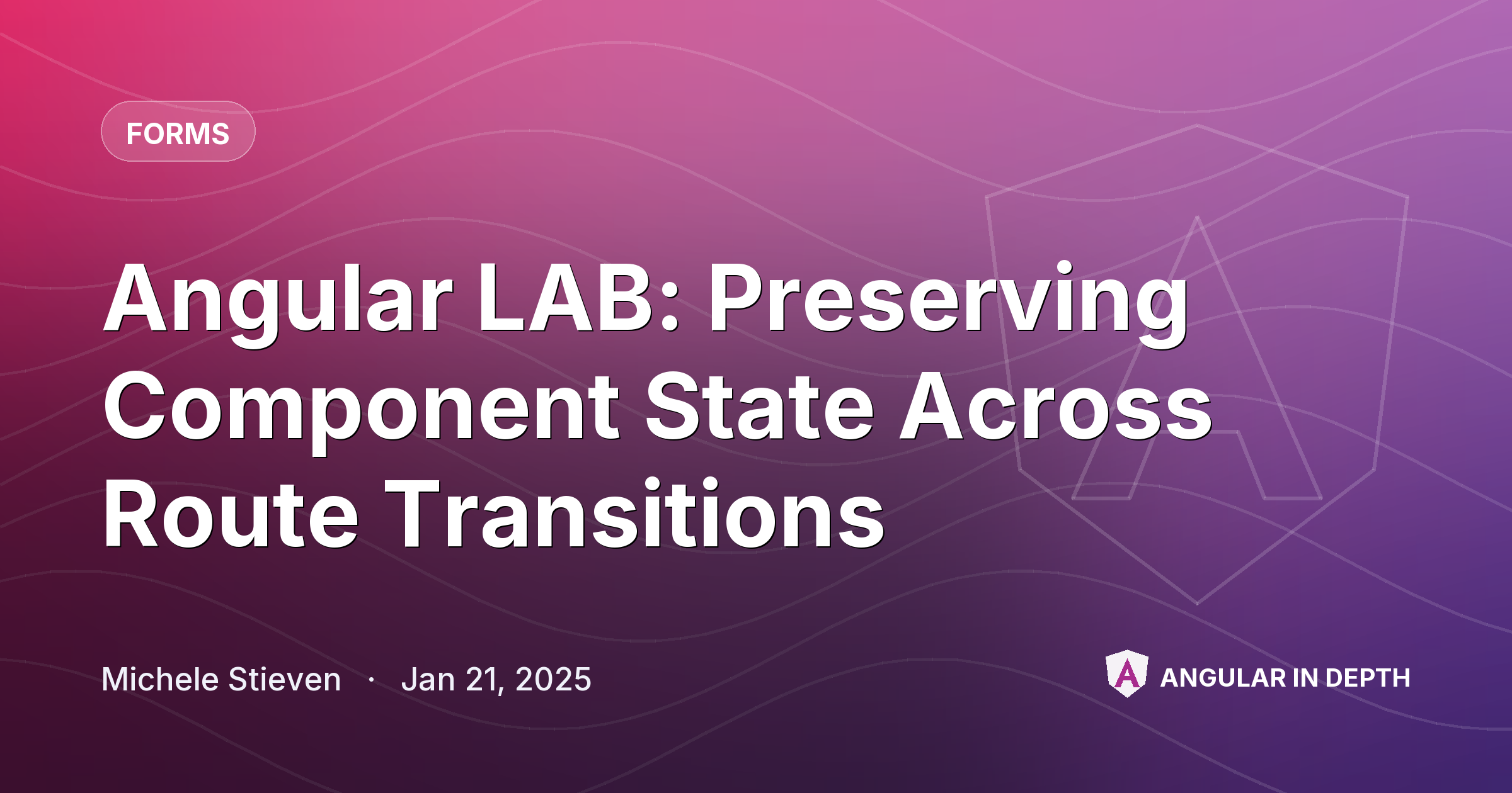 Angular LAB: Preserving Component State Across Route Transitions — Forms article by Michele Stieven on Angular In Depth