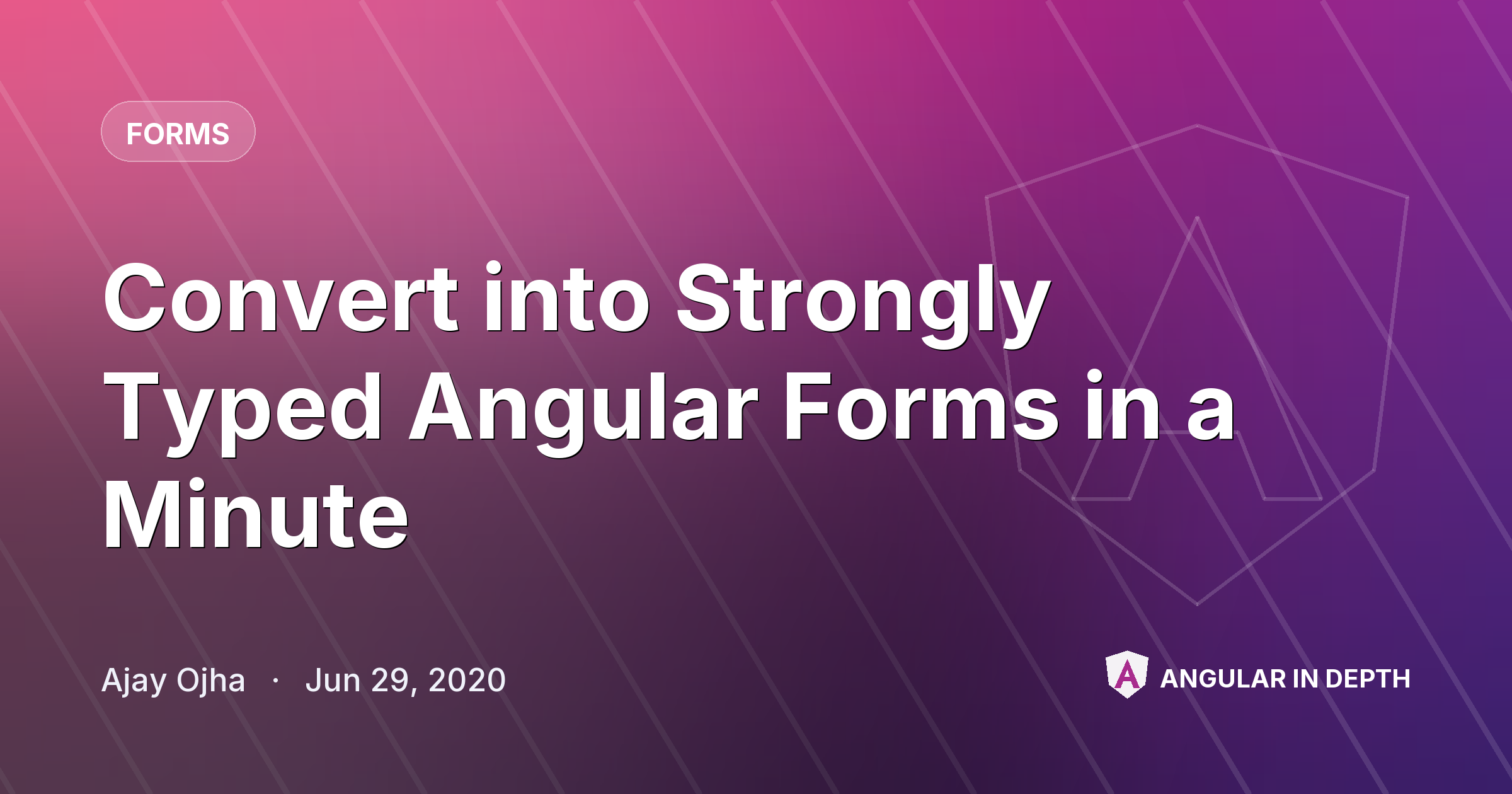 Convert into Strongly Typed Angular Forms in a Minute — Forms article by Ajay Ojha on Angular In Depth