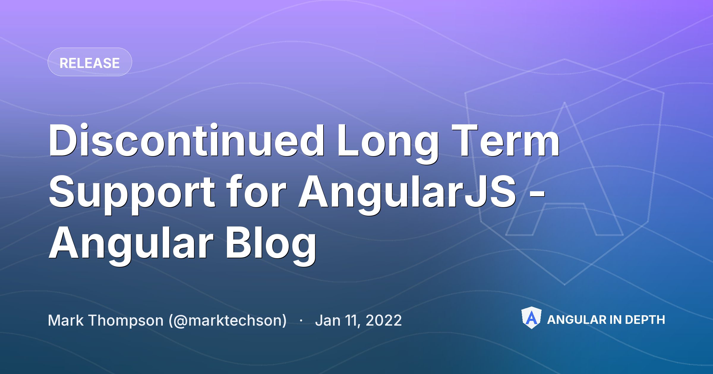 Discontinued Long Term Support for AngularJS - Angular Blog — Release article by Mark Thompson (@marktechson) on Angular In Depth