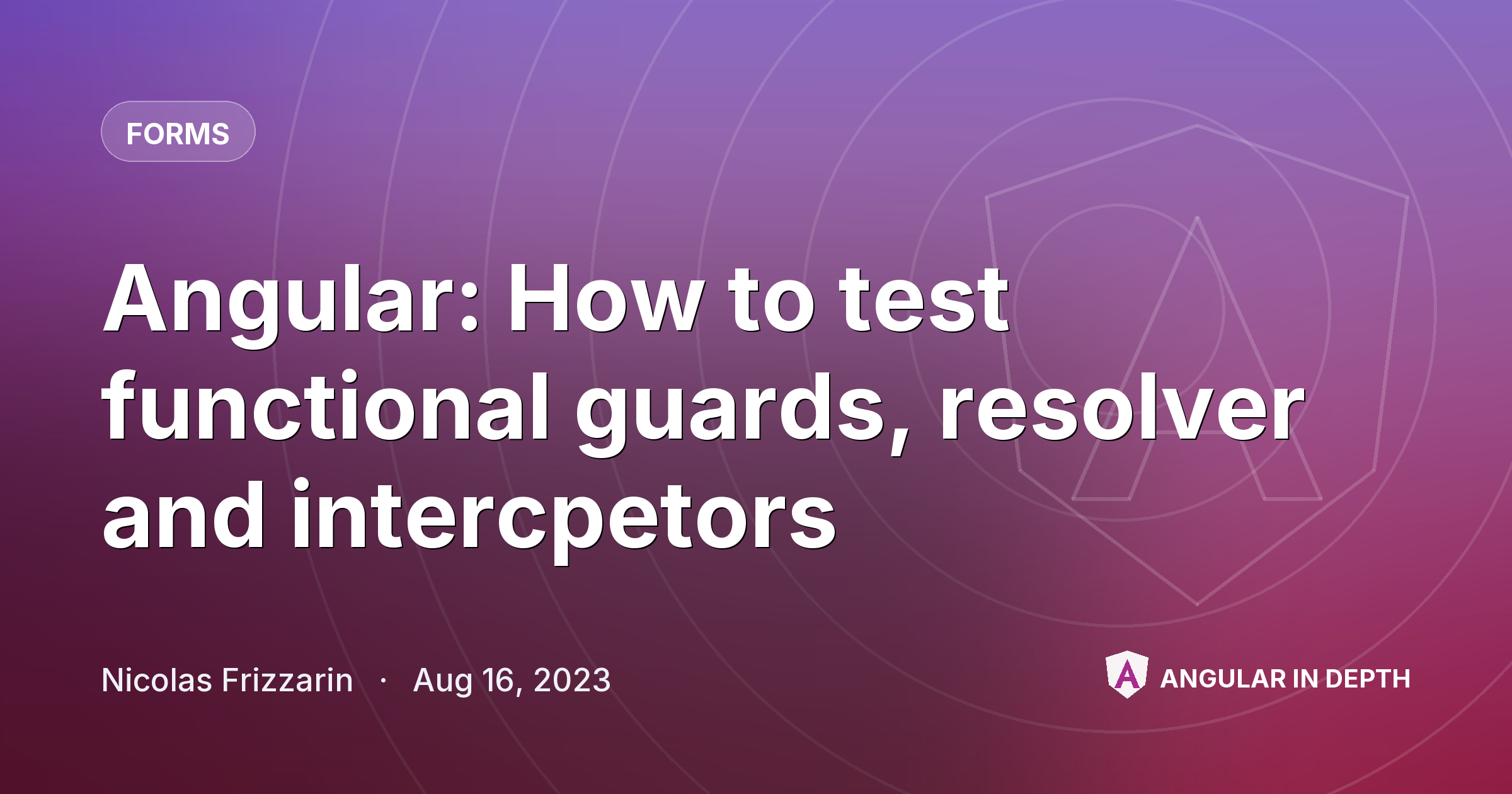Angular: How to test functional guards, resolver and intercpetors — Forms article by Nicolas Frizzarin on Angular In Depth