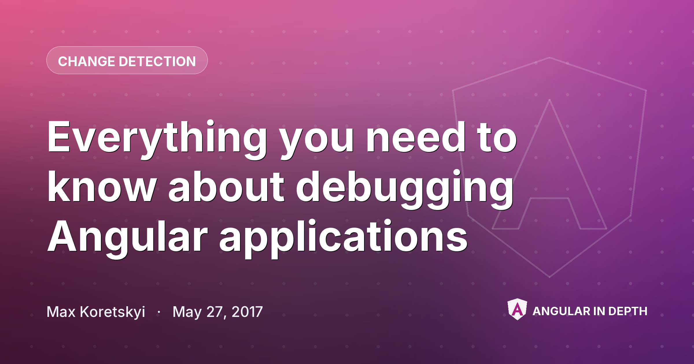 Everything you need to know about debugging Angular applications — Change Detection article by Max Koretskyi on Angular In Depth