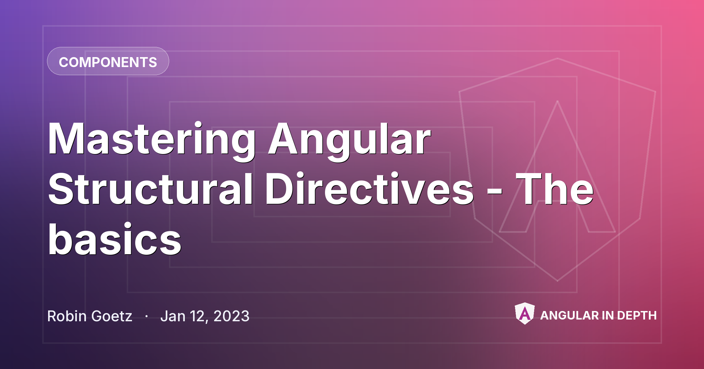 Mastering Angular Structural Directives - The basics — Components article by Robin Goetz on Angular In Depth