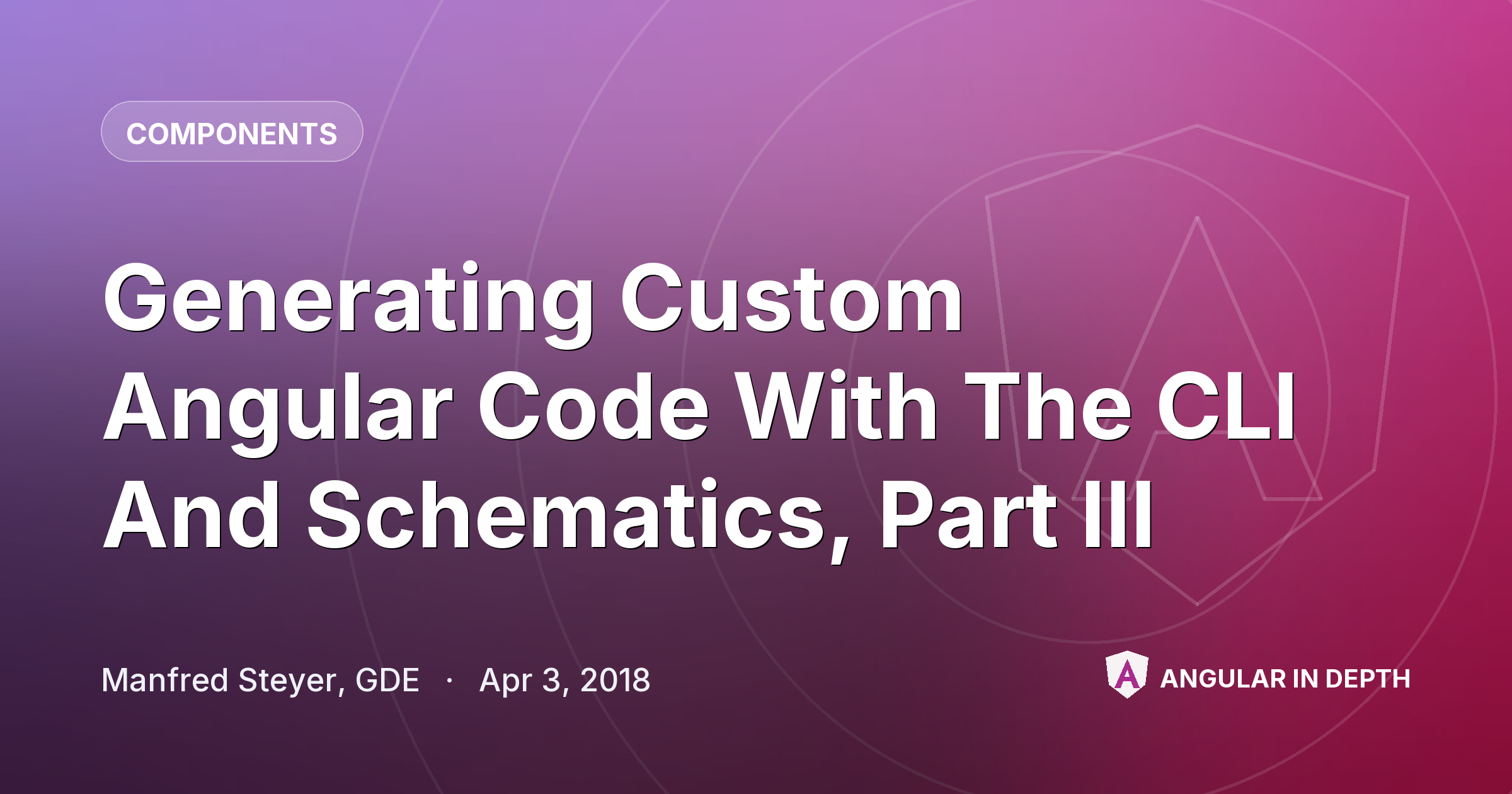 Generating Custom Angular Code With The CLI And Schematics, Part III: — Components article by Manfred Steyer, GDE on Angular In Depth
