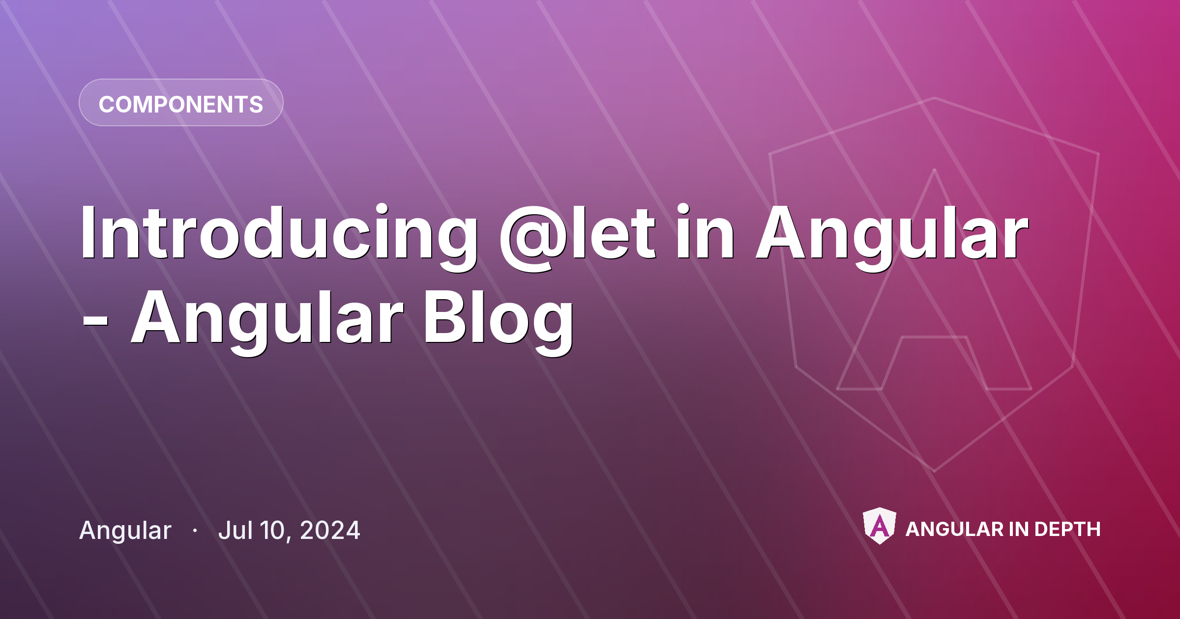 Introducing @let in Angular - Angular Blog — Components article by Angular on Angular In Depth