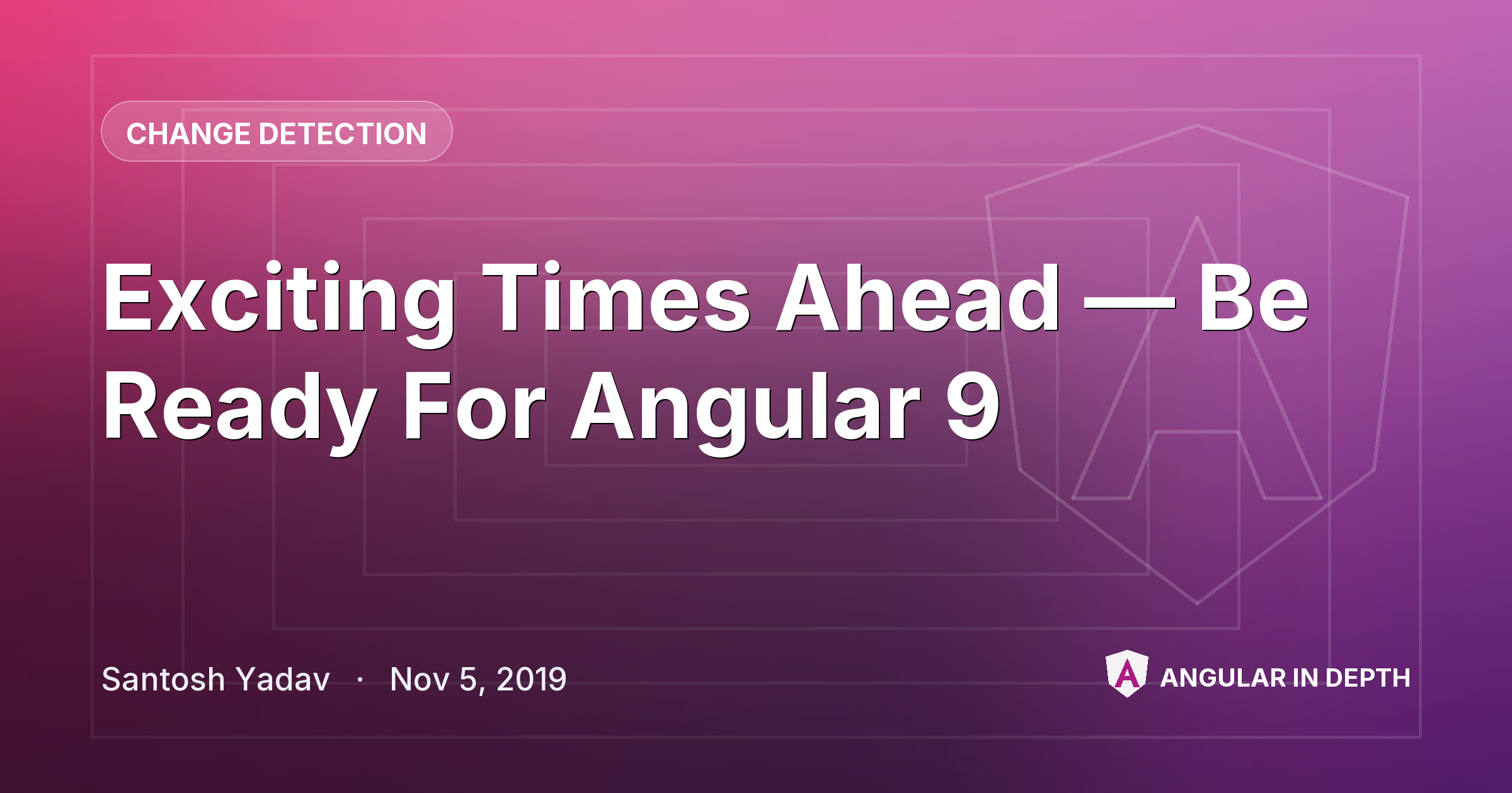 Exciting Times Ahead — Be Ready For Angular 9 — Change Detection article by Santosh Yadav on Angular In Depth