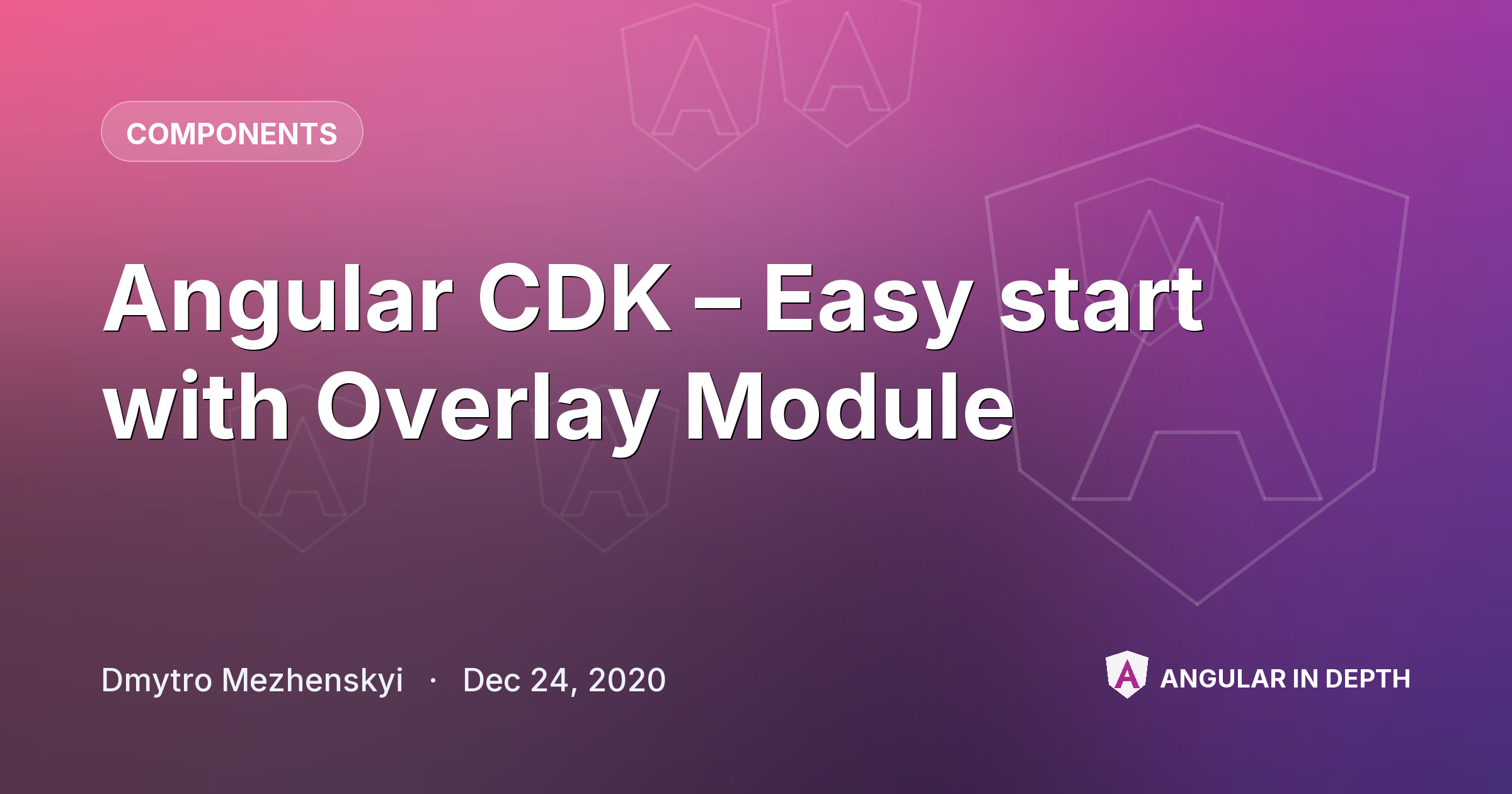 Angular CDK – Easy start with Overlay Module — Components article by Dmytro Mezhenskyi on Angular In Depth