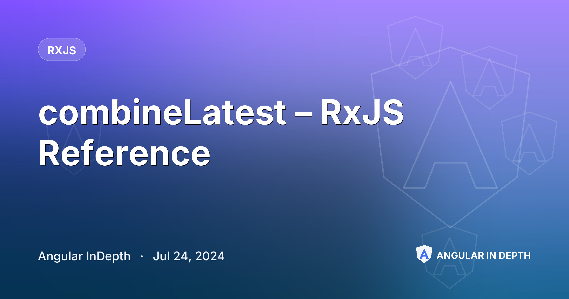 combineLatest – RxJS Reference — RxJS article by Angular InDepth on Angular In Depth