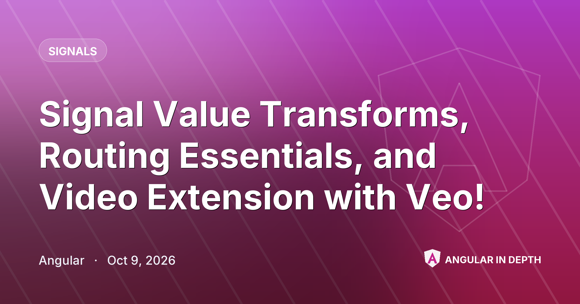 Signal Value Transforms, Routing Essentials, and Video Extension with Veo! ⚡ — Signals article by Angular on Angular In Depth