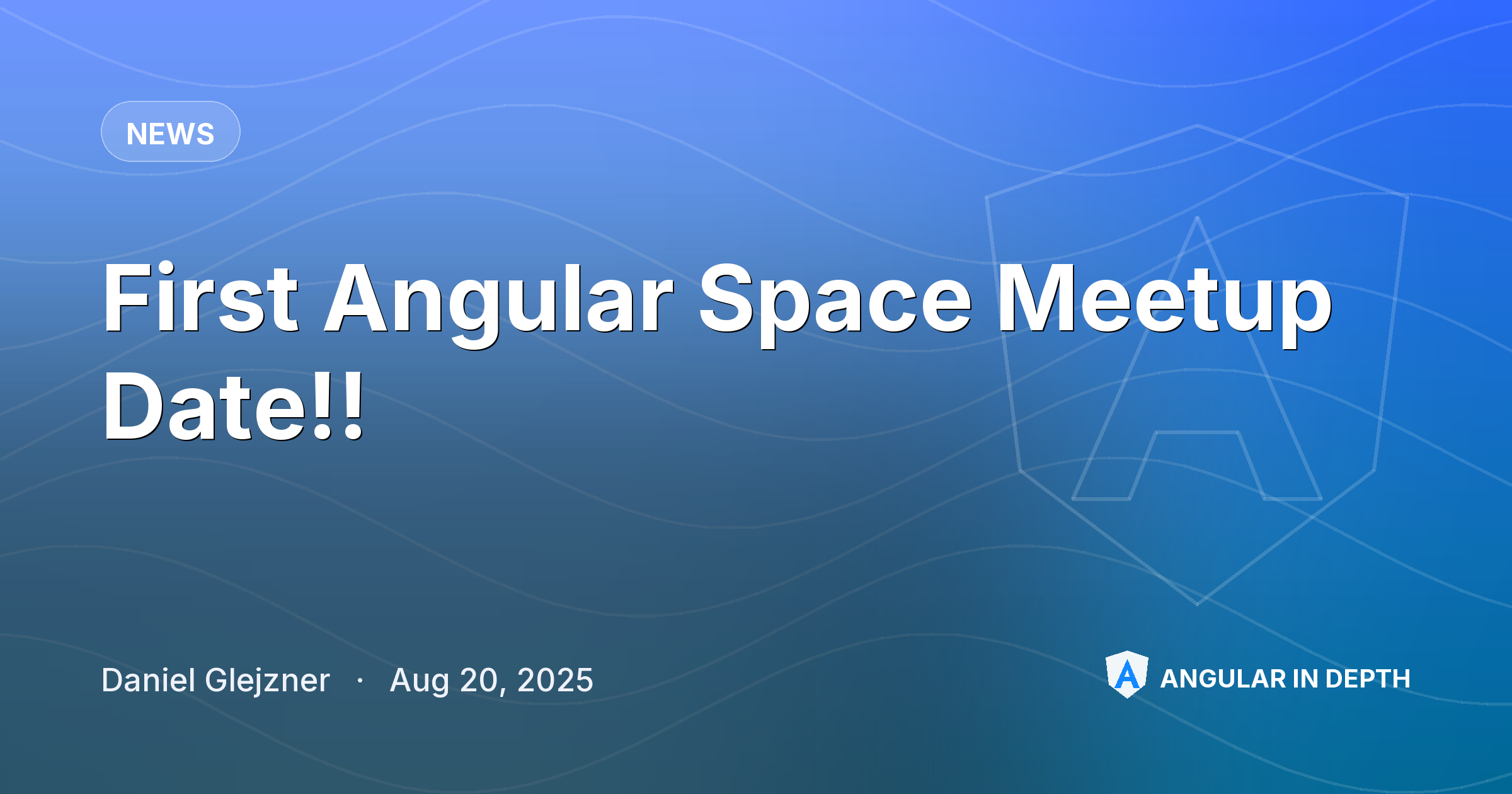 First Angular Space Meetup Date!! — News article by Daniel Glejzner on Angular In Depth