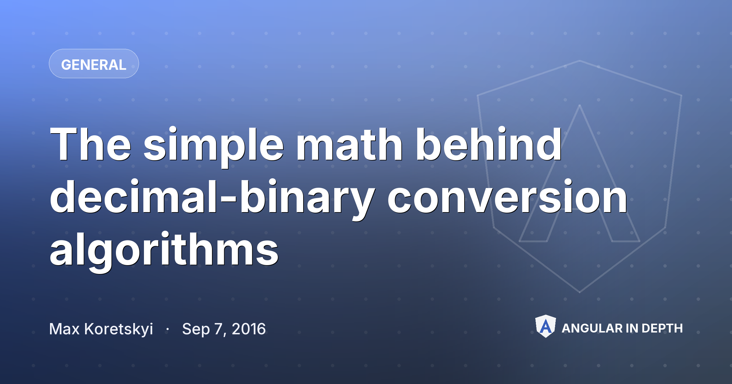 The simple math behind decimal-binary conversion algorithms — General article by Max Koretskyi on Angular In Depth