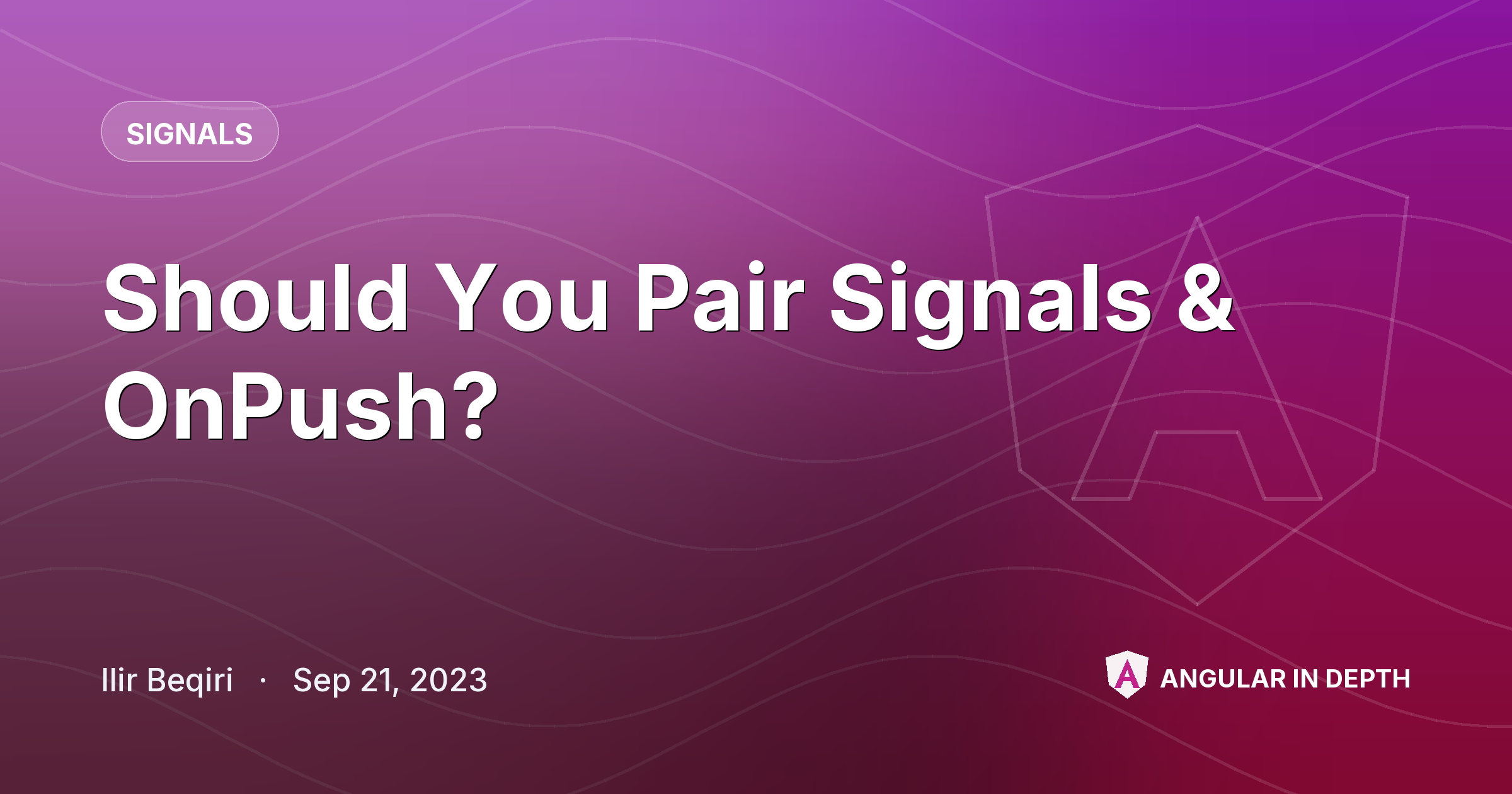 Should You Pair Signals & OnPush? — Signals article by Ilir Beqiri on Angular In Depth