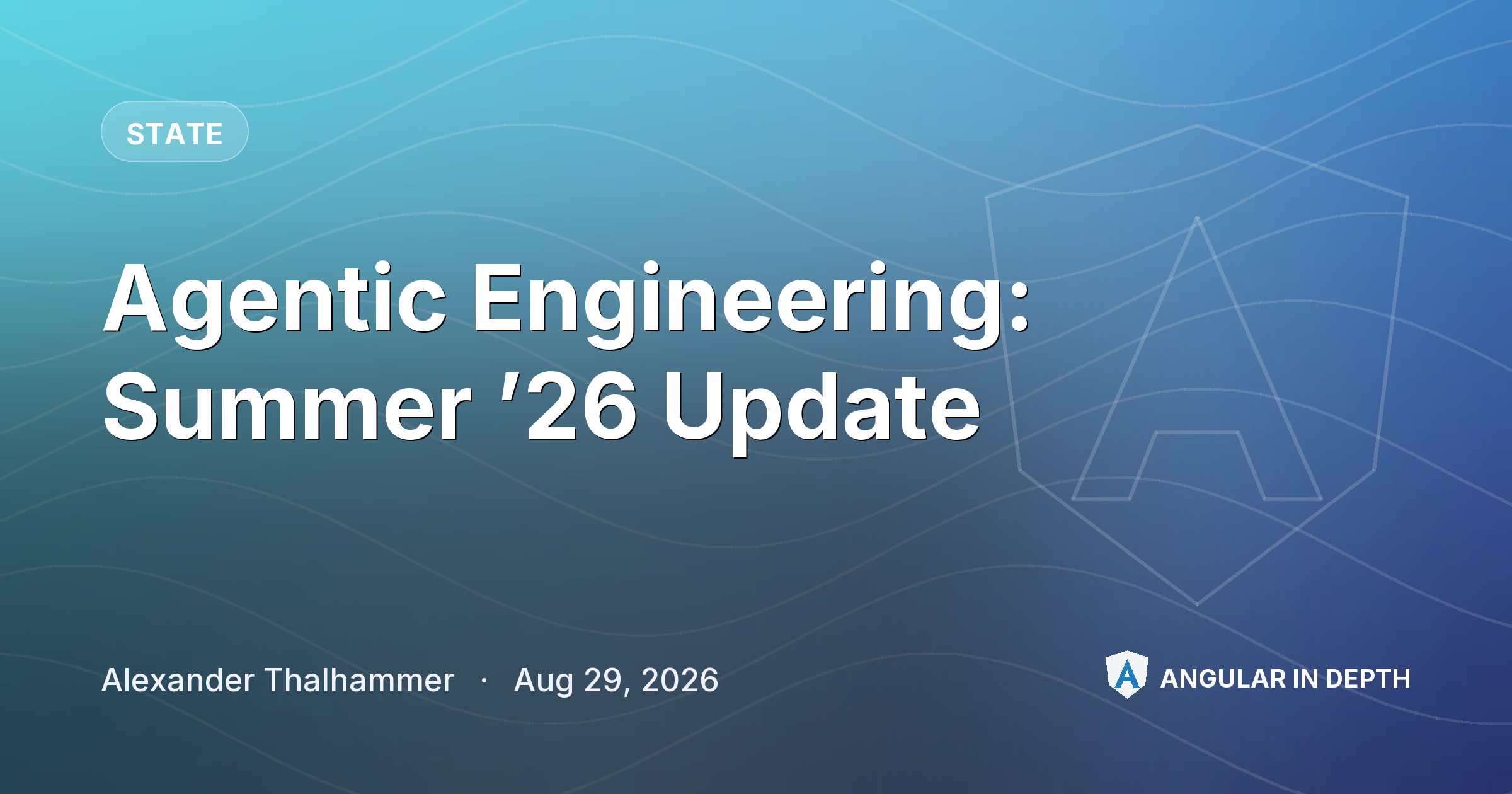 Agentic Engineering: Summer ’26 Update — State article by Alexander Thalhammer on Angular In Depth