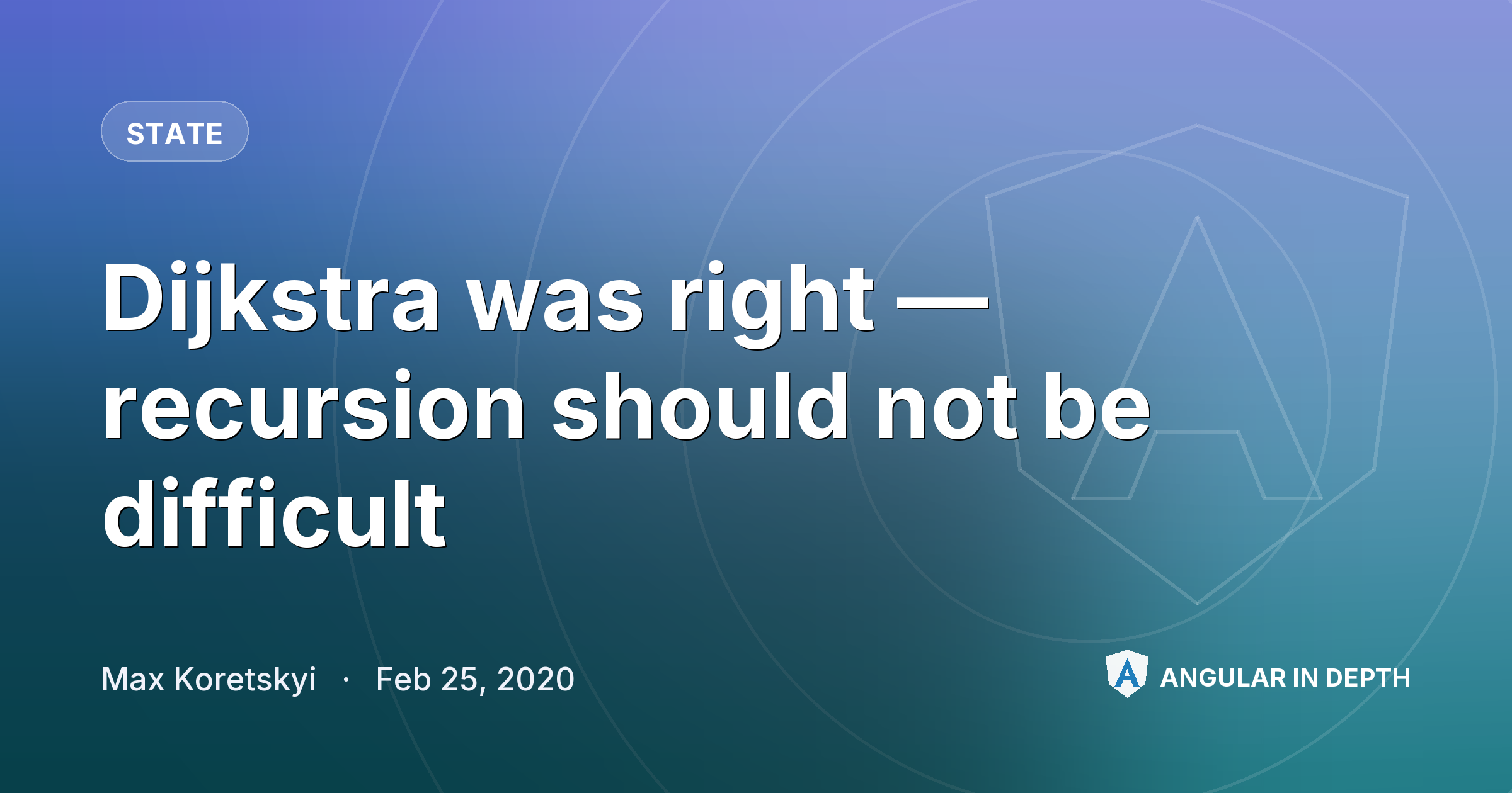 Dijkstra was right — recursion should not be difficult — State article by Max Koretskyi on Angular In Depth
