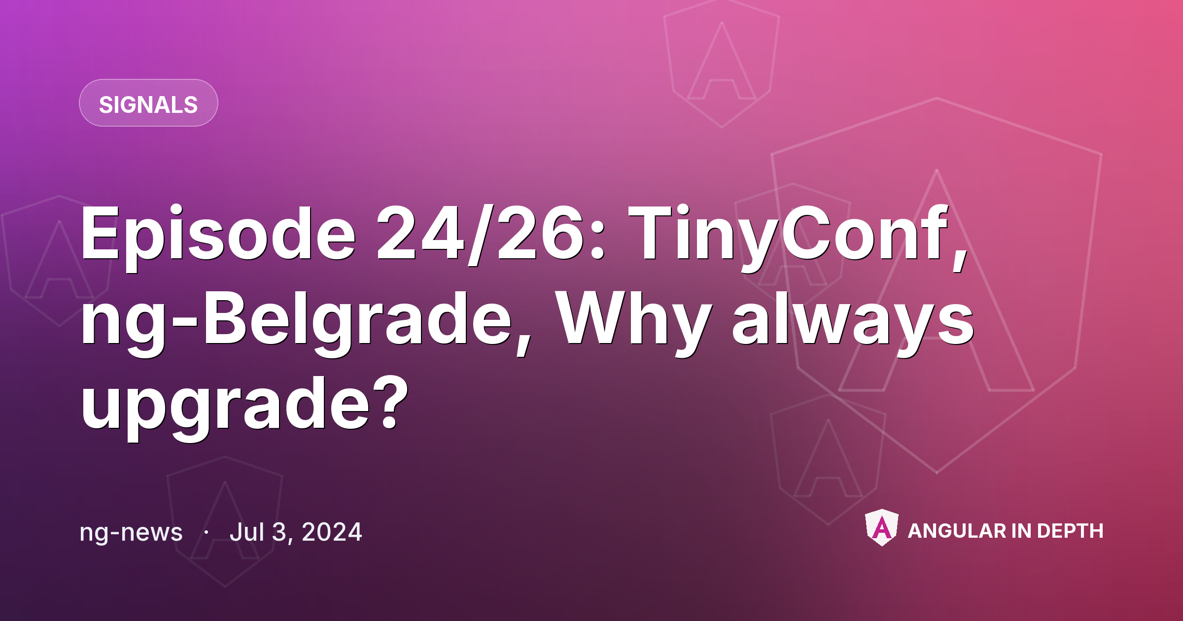 Episode 24/26: TinyConf, ng-Belgrade, Why always upgrade? — Signals article by ng-news on Angular In Depth