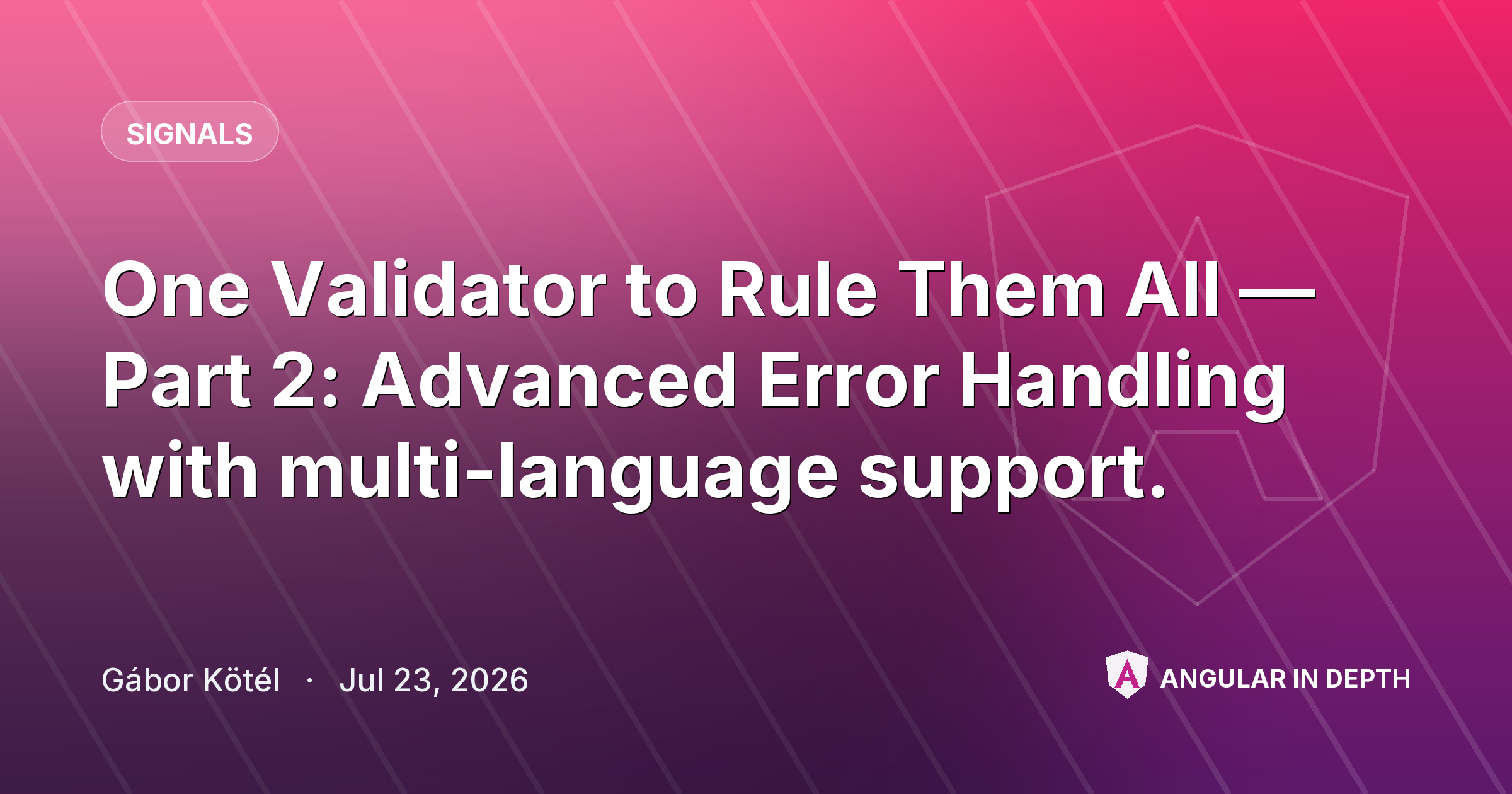 One Validator to Rule Them All — Part 2: Advanced Error Handling with multi-language support. — Signals article by Gábor Kötél on Angular In Depth