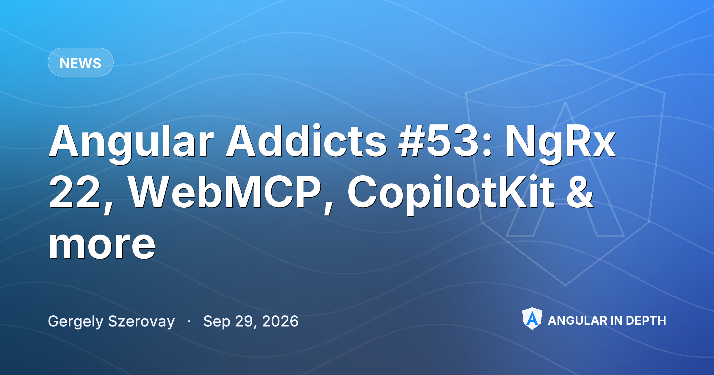 Angular Addicts #53: NgRx 22, WebMCP, CopilotKit & more — News article by Gergely Szerovay on Angular In Depth