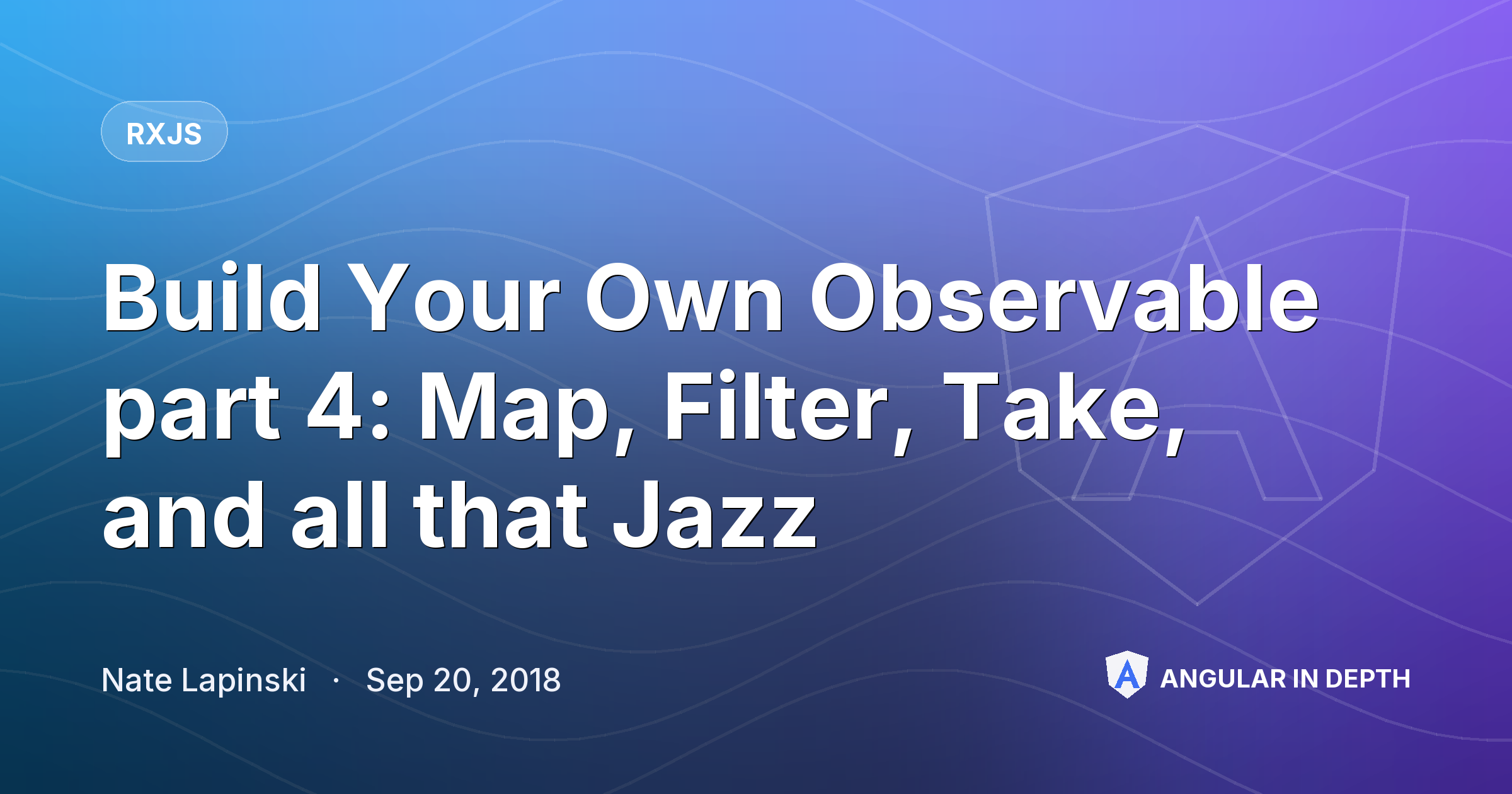 Build Your Own Observable part 4: Map, Filter, Take, and all that Jazz — RxJS article by Nate Lapinski on Angular In Depth