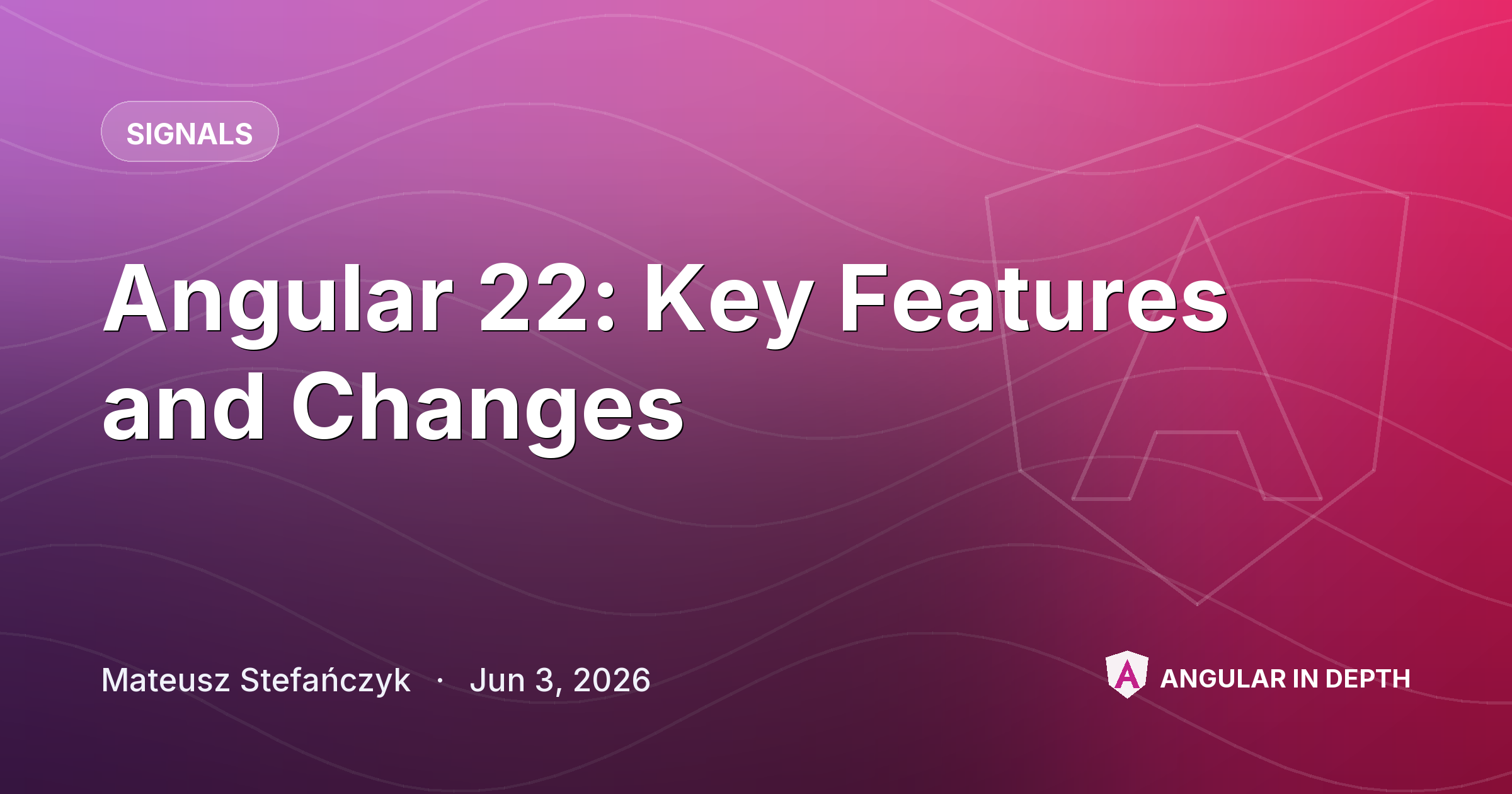 Angular 22: Key Features and Changes — Signals article by Mateusz Stefańczyk on Angular In Depth
