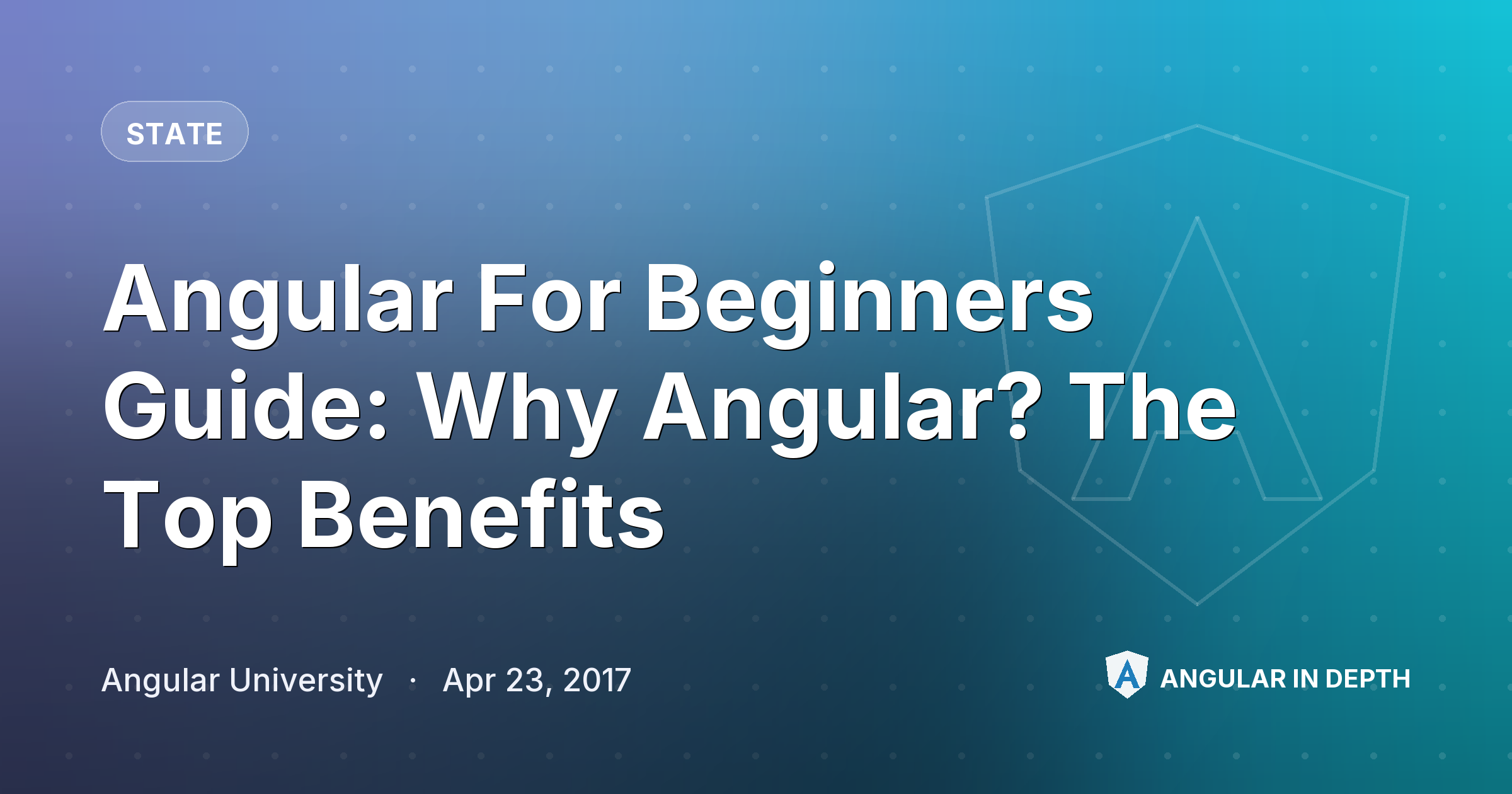Angular For Beginners Guide: Why Angular? The Top Benefits — State article by Angular University on Angular In Depth