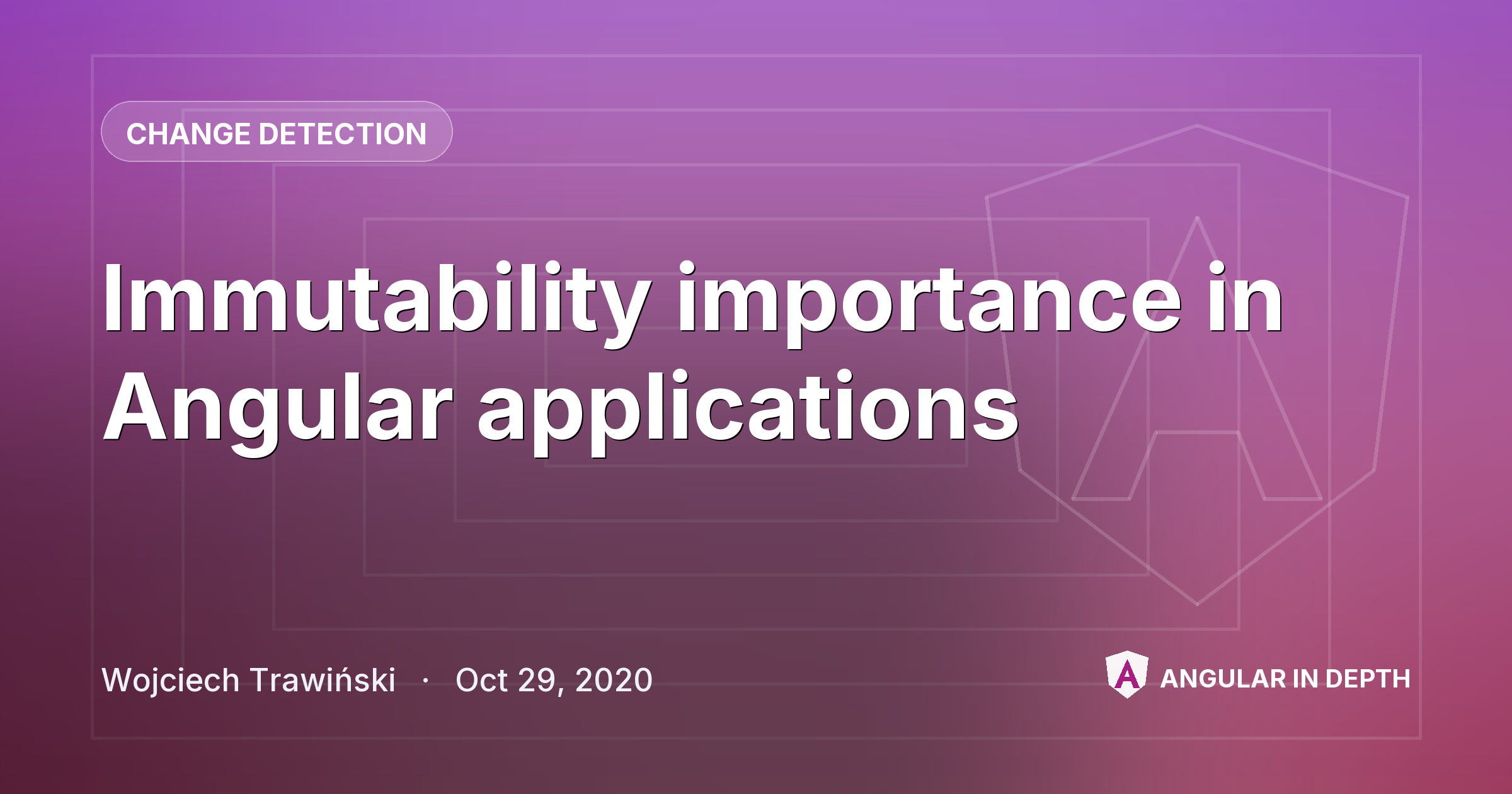 Immutability importance in Angular applications Immutability importance in Angular applications — Change Detection article by Wojciech Trawiński on Angular In Depth